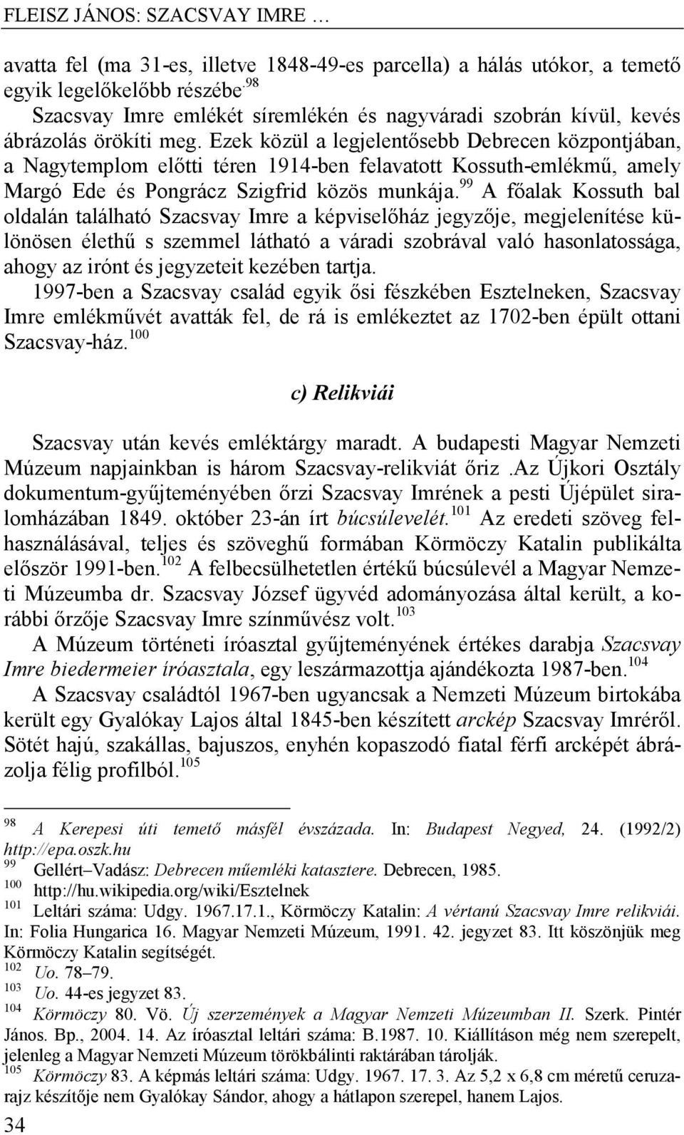 Ezek közül a legjelentősebb Debrecen központjában, a Nagytemplom előtti téren 1914-ben felavatott Kossuth-emlékmű, amely Margó Ede és Pongrácz Szigfrid közös munkája.