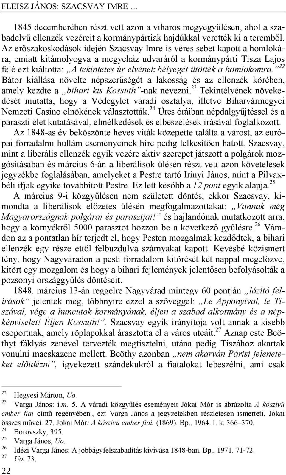 ütötték a homlokomra. 22 Bátor kiállása növelte népszerűségét a lakosság és az ellenzék körében, amely kezdte a bihari kis Kossuth -nak nevezni.