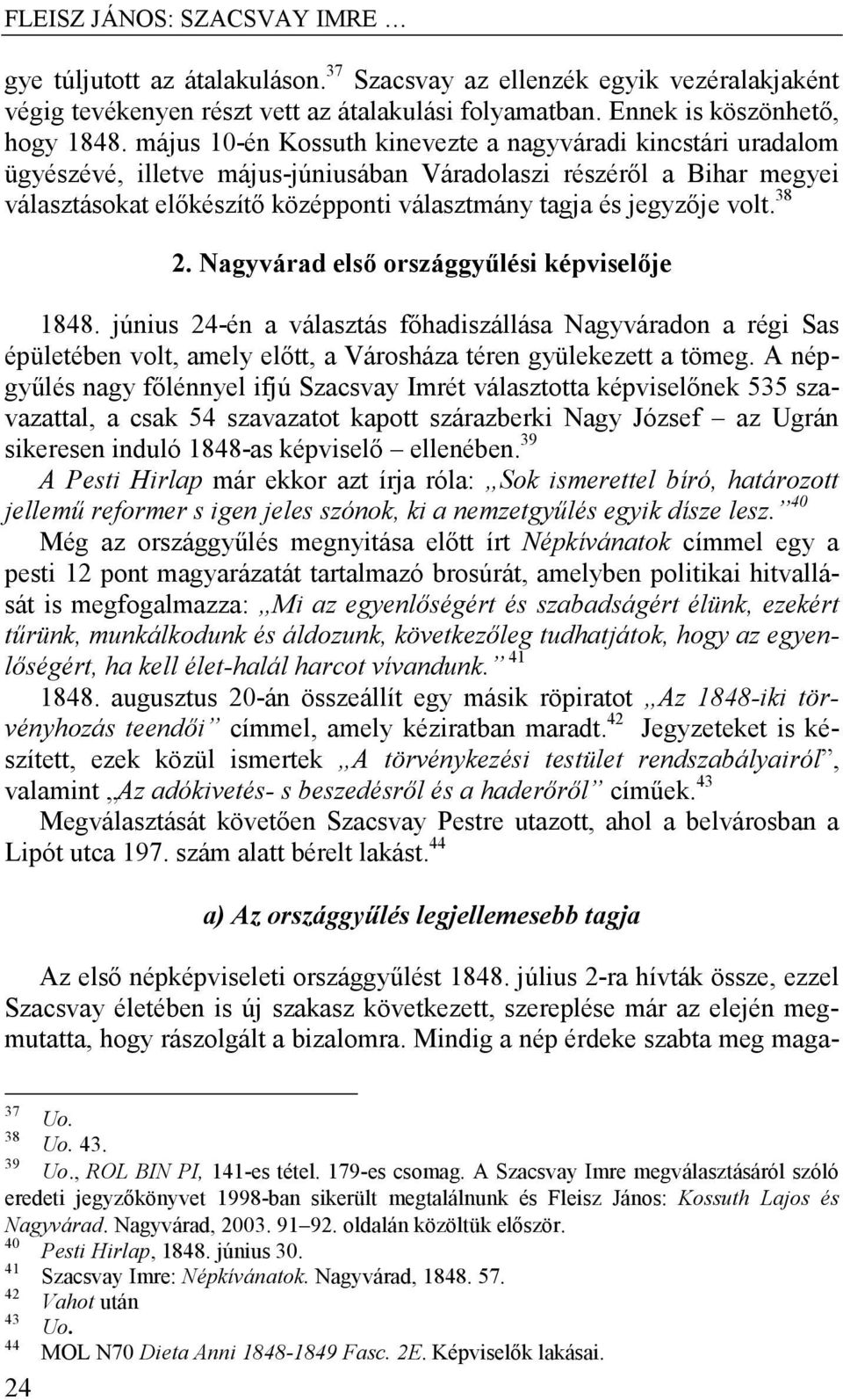 volt. 38 2. Nagyvárad első országgyűlési képviselője 1848. június 24-én a választás főhadiszállása Nagyváradon a régi Sas épületében volt, amely előtt, a Városháza téren gyülekezett a tömeg.