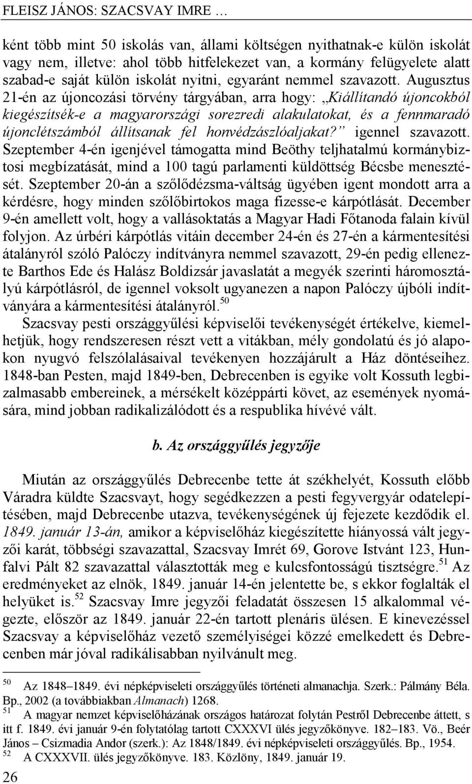 Augusztus 21-én az újoncozási törvény tárgyában, arra hogy: Kiállítandó újoncokból kiegészítsék-e a magyarországi sorezredi alakulatokat, és a fennmaradó újonclétszámból állítsanak fel