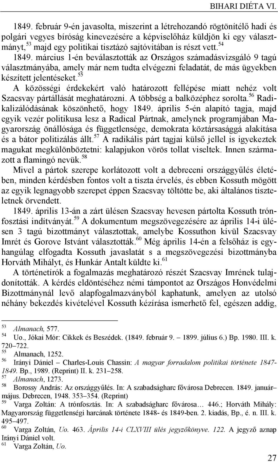 55 A közösségi érdekekért való határozott fellépése miatt nehéz volt Szacsvay pártállását meghatározni. A többség a balközéphez sorolta. 56 Radikalizálódásának köszönhető, hogy 1849.