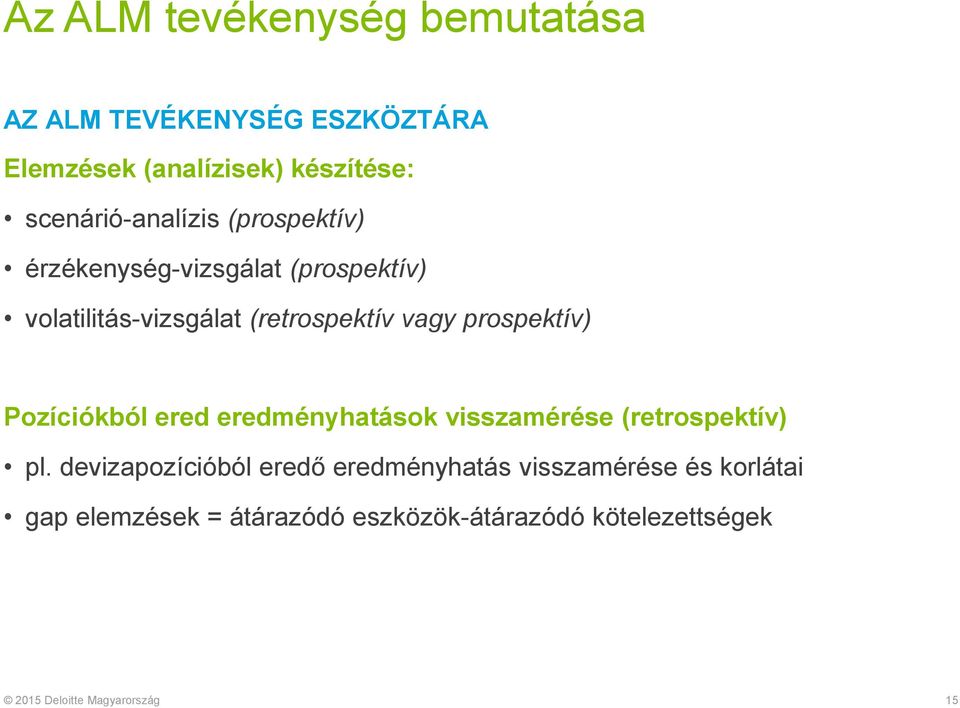 (retrospektív vagy prospektív) Pozíciókból ered eredményhatások visszamérése (retrospektív) pl.