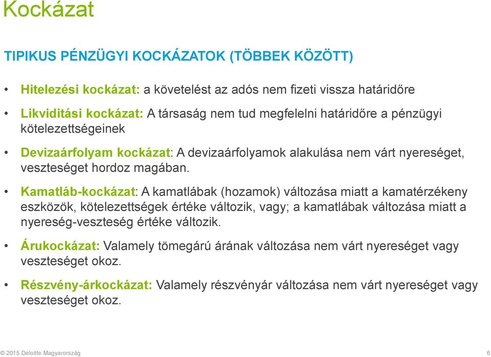 Kamatláb-kockázat: A kamatlábak (hozamok) változása miatt a kamatérzékeny eszközök, kötelezettségek értéke változik, vagy; a kamatlábak változása miatt a nyereség-veszteség