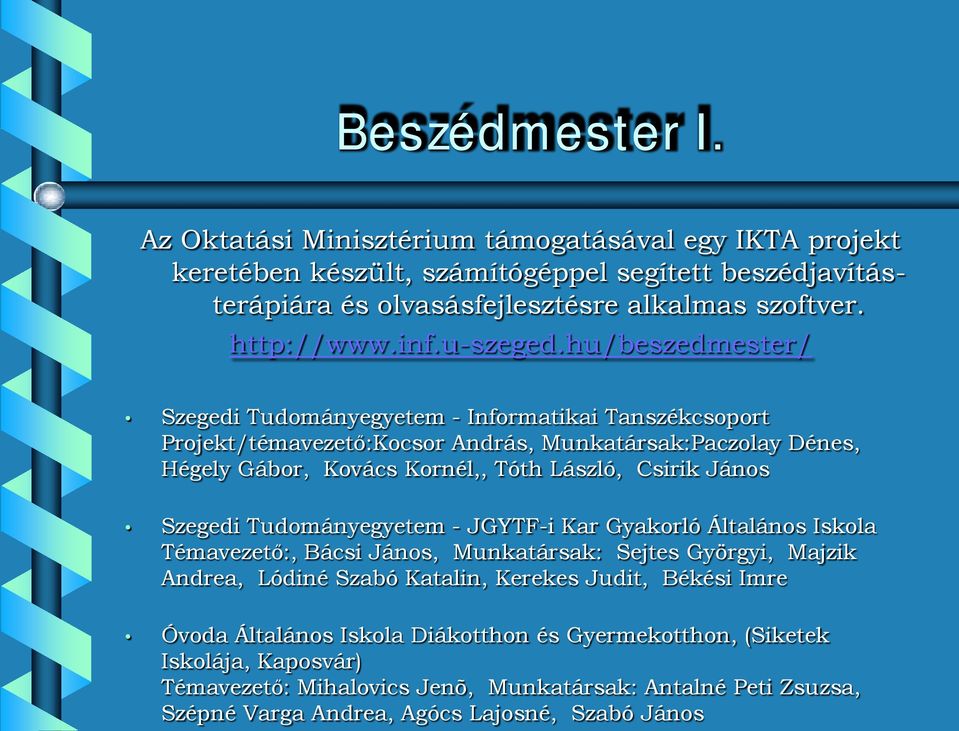 hu/beszedmester/ Szegedi Tudományegyetem - Informatikai Tanszékcsoport Projekt/témavezető:Kocsor András, Munkatársak:Paczolay Dénes, Hégely Gábor, Kovács Kornél,, Tóth László, Csirik János