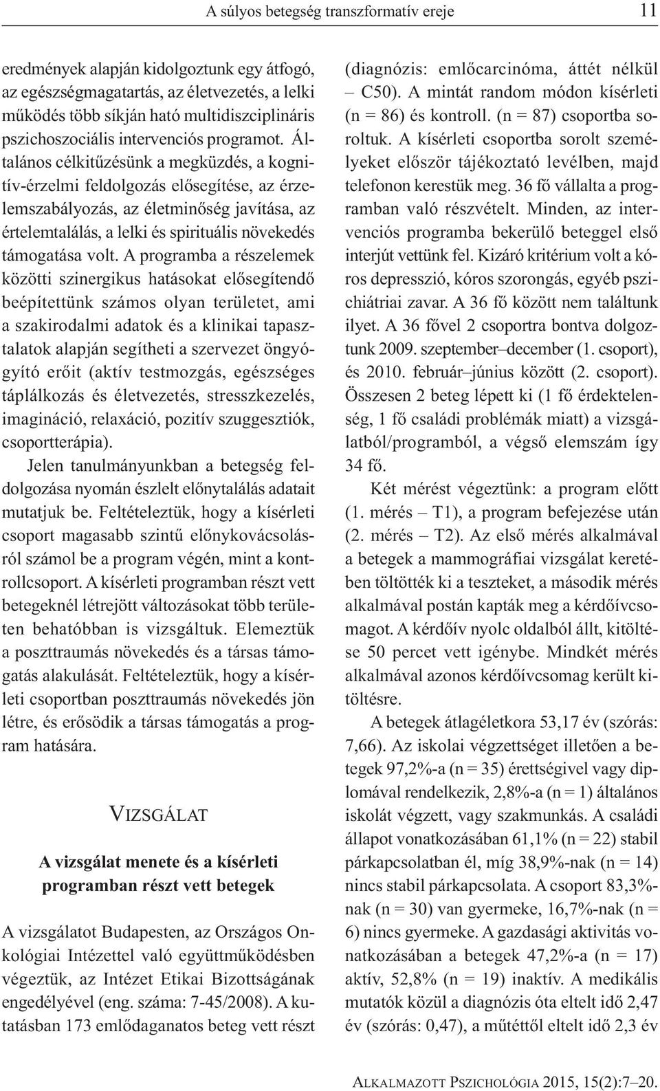 Általános célkitűzésünk a megküzdés, a kognitív-érzelmi feldolgozás elősegítése, az érzelemszabályozás, az életminőség javítása, az értelem találás, a lelki és spirituális növekedés támogatása volt.