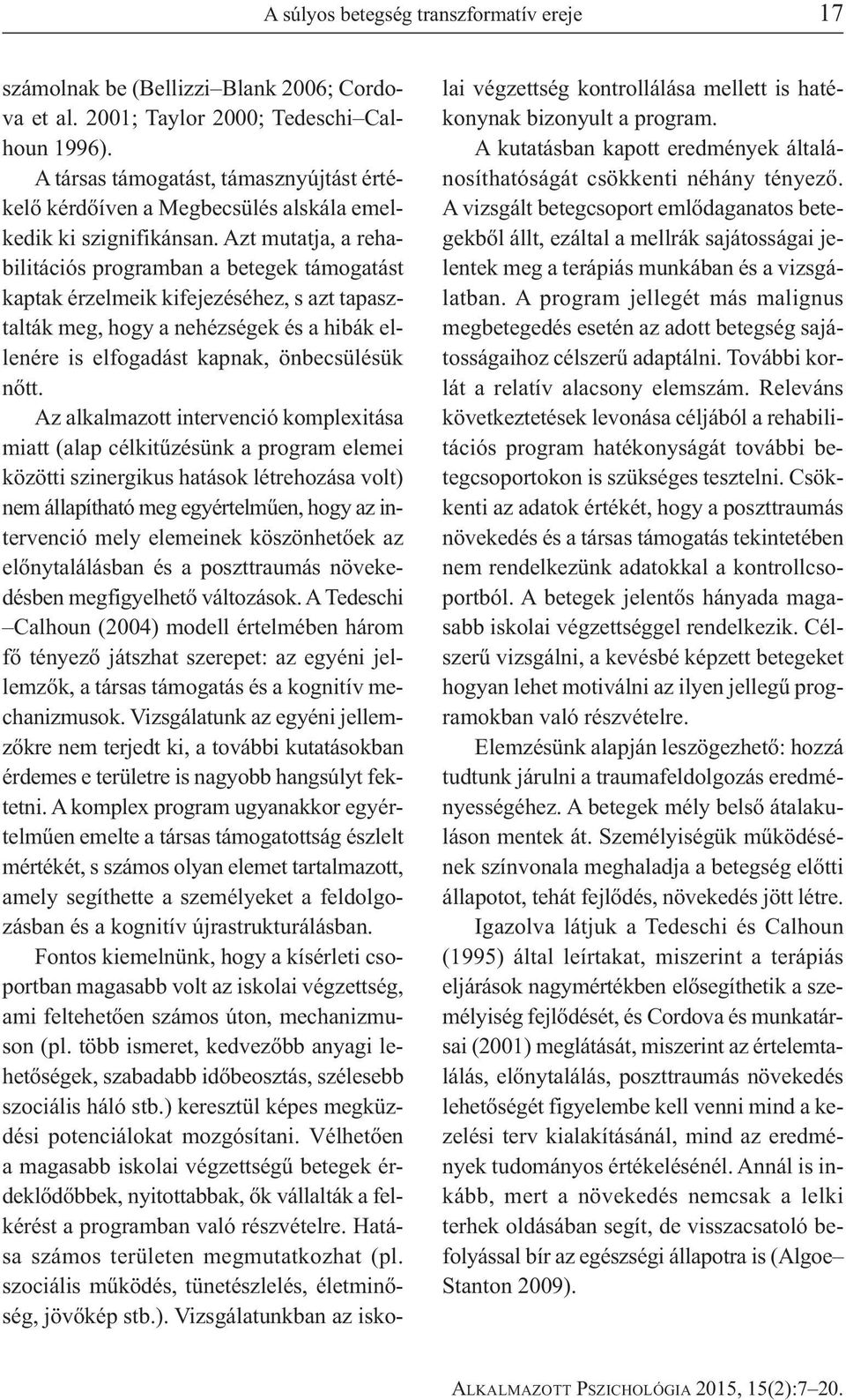 Azt mutatja, a rehabilitációs programban a betegek támogatást kaptak érzelmeik kifejezéséhez, s azt tapasztalták meg, hogy a nehézségek és a hibák ellenére is elfogadást kapnak, önbecsülésük nőtt.