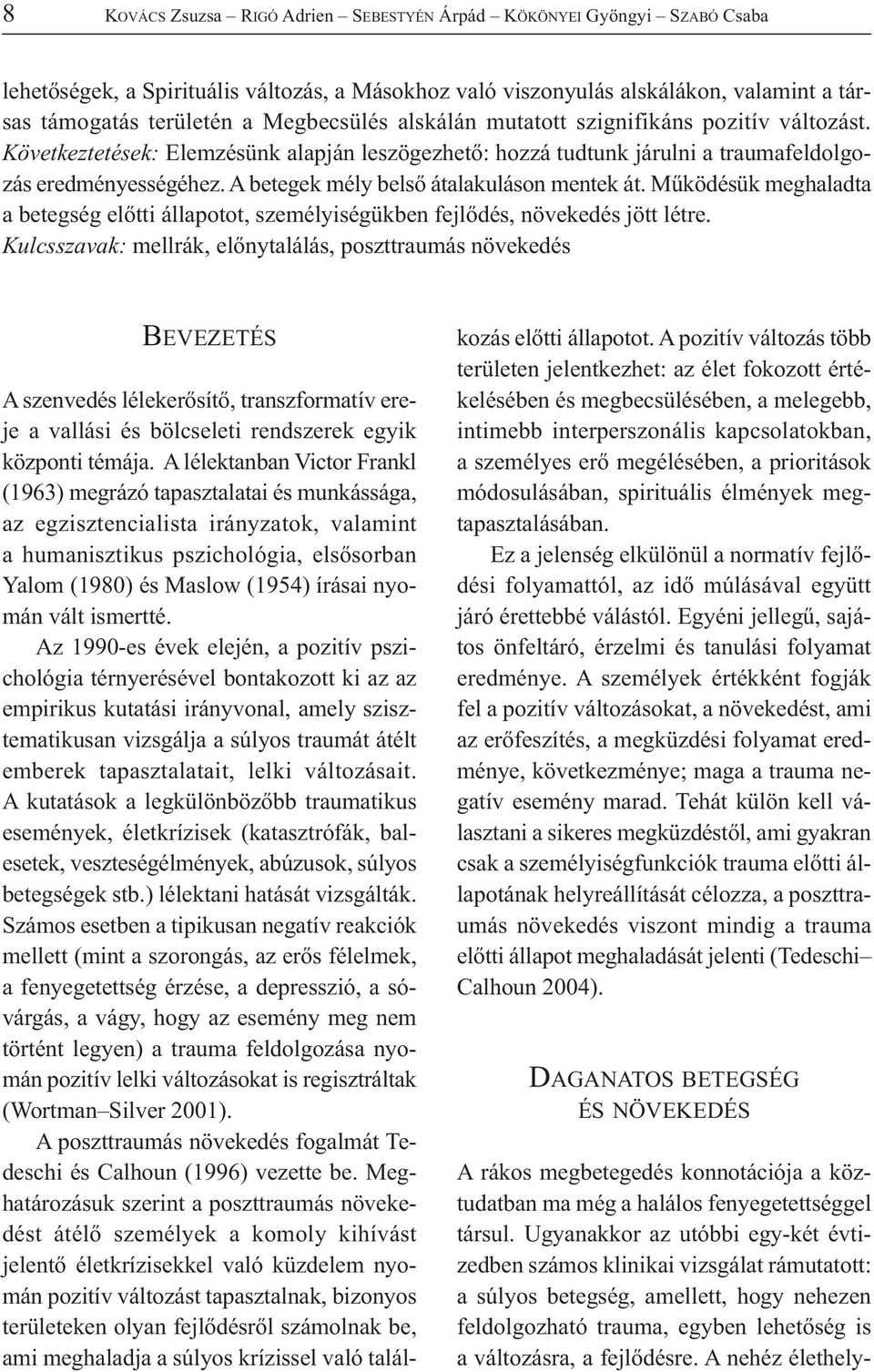 A nehéz élethelylehetőségek, a Spirituális változás, a Másokhoz való viszonyulás alskálákon, valamint a társas támogatás területén a Megbecsülés alskálán mutatott szignifikáns pozitív változást.