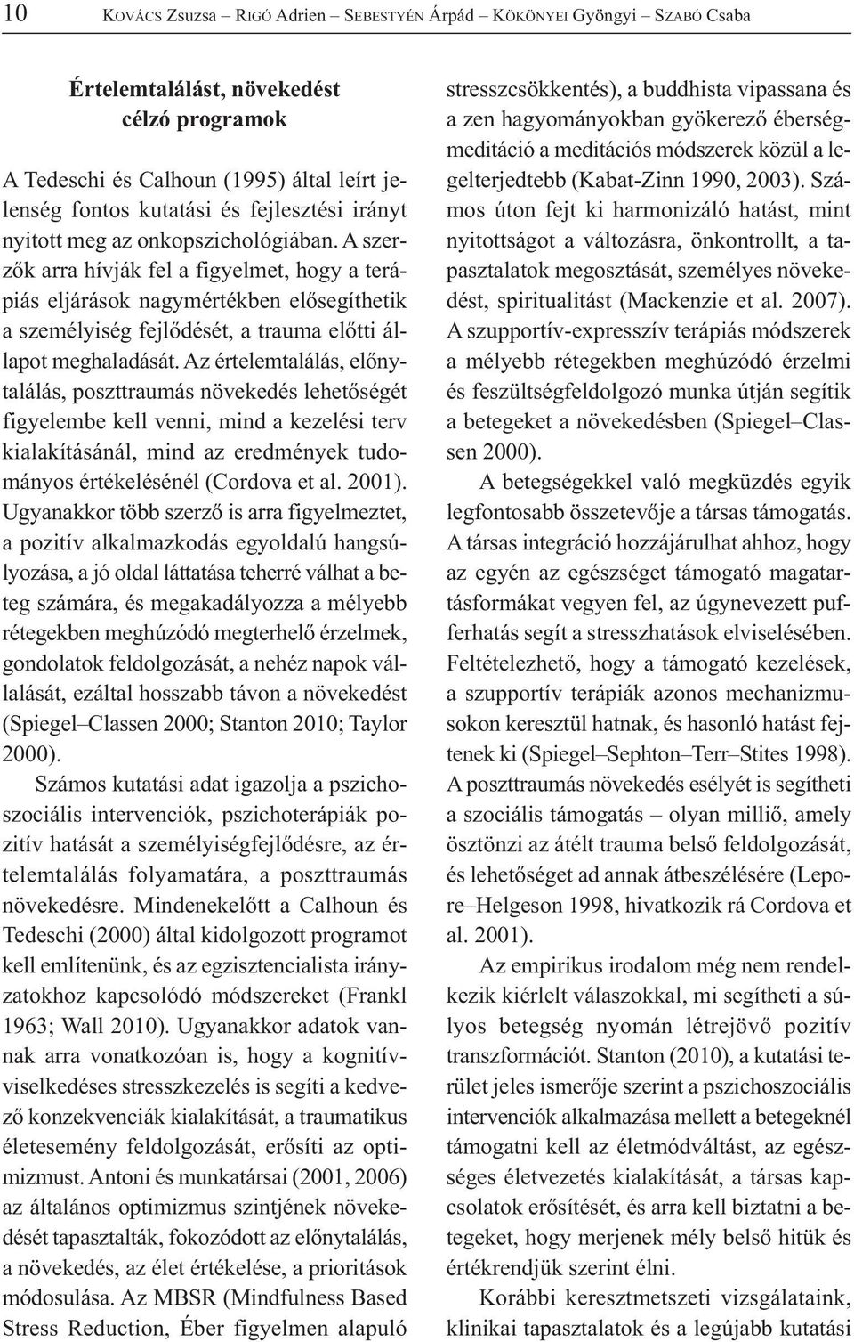 Az értelemtalálás, előnytalálás, poszttraumás növekedés lehetőségét figyelembe kell venni, mind a kezelési terv kialakításánál, mind az eredmények tudományos értékelésénél (Cordova et al. 2001).