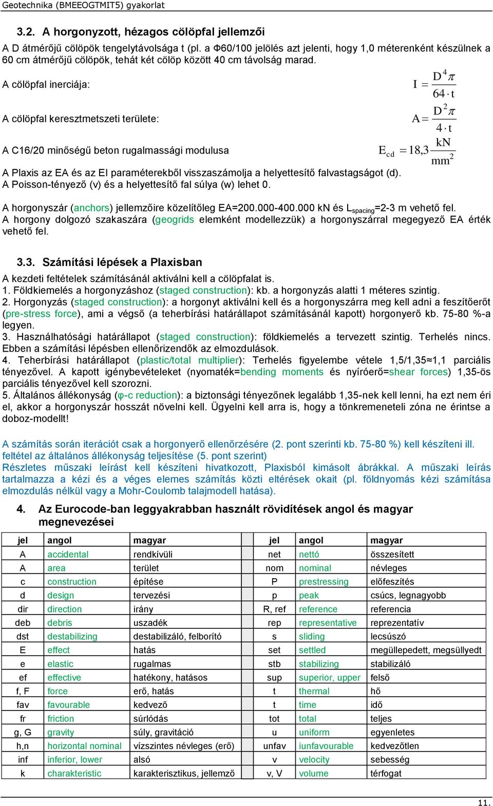 A ölöpfal ineriája: A ölöpfal keresztmetszeti területe: A C16/0 minőségű beton rugalmassági modulusa A Plaxis az EA és az EI paraméterekből visszaszámolja a helyettesítő falvastagságot (d).