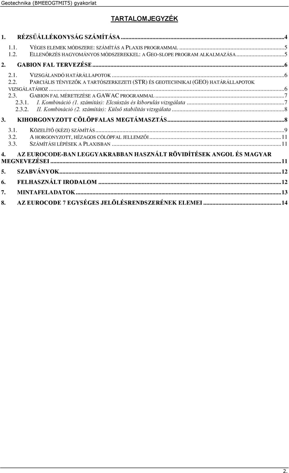 Kombináió (1. számítás): Elsúszás és kiborulás vizsgálata... 7.3.. II. Kombináió (. számítás): Külső stabilitás vizsgálata... 8 3. KIHORGONYZOTT CÖLÖPFALAS MEGTÁMASZTÁS... 8 3.1. KÖZELÍTŐ (KÉZI) SZÁMÍTÁS.