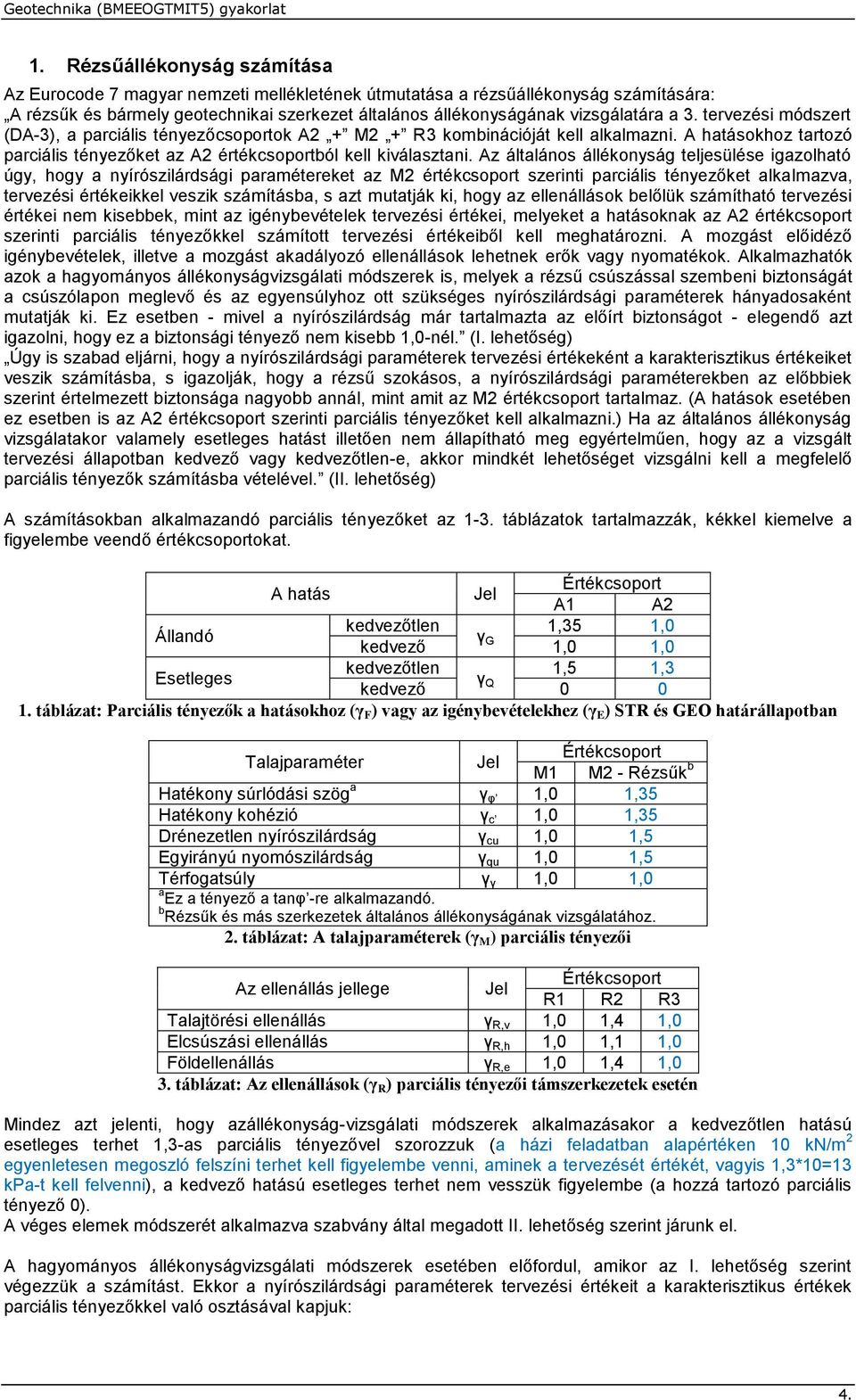 Az általános állékonyság teljesülése igazolható úgy, hogy a nyírószilárdsági paramétereket az M értéksoport szerinti pariális tényezőket alkalmazva, tervezési értékeikkel veszik számításba, s azt