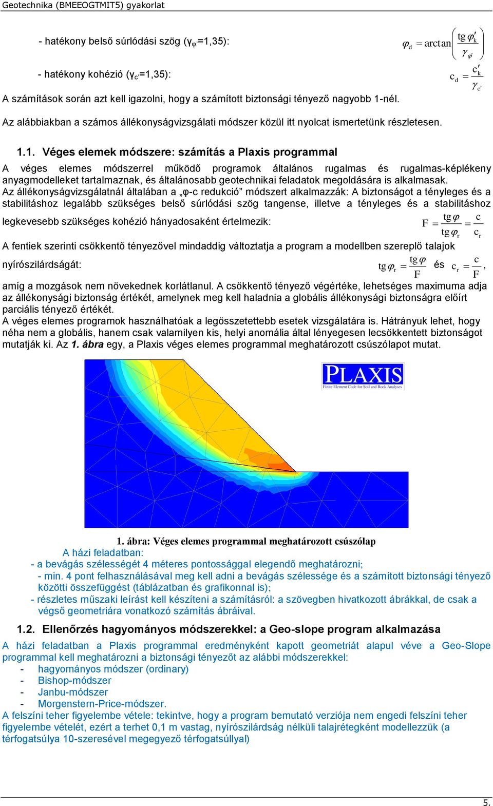 1. Véges elemek módszere: számítás a Plaxis programmal A véges elemes módszerrel működő programok általános rugalmas és rugalmas-képlékeny anyagmodelleket tartalmaznak, és általánosabb geotehnikai