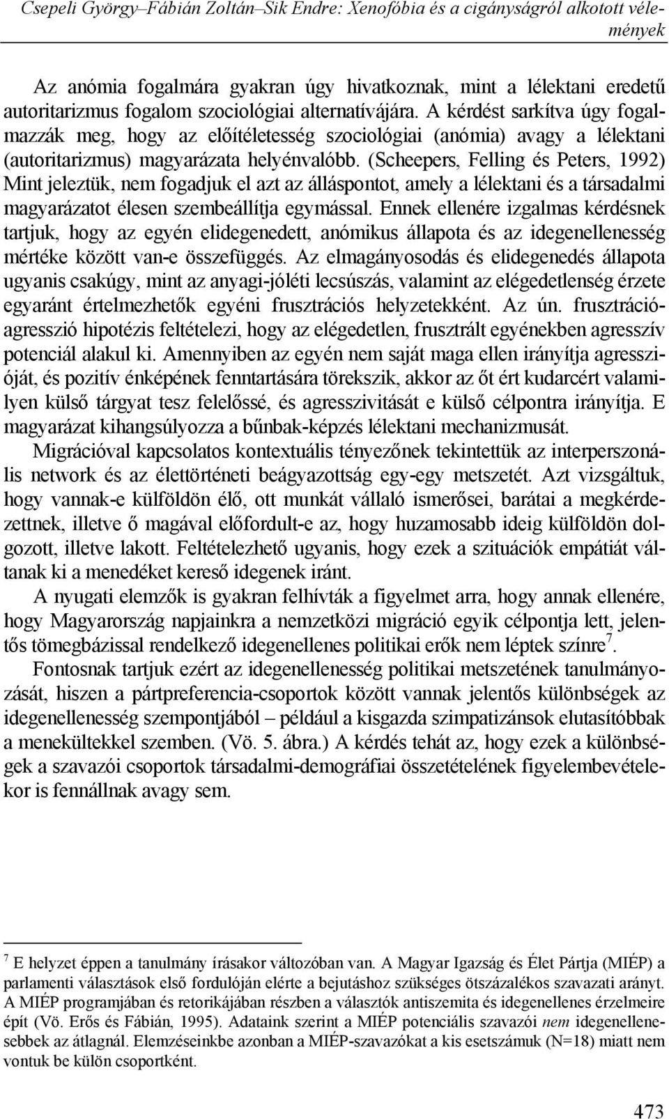 (Scheepers, Felling és Peters, 1992) Mint jeleztük, nem fogadjuk el azt az álláspontot, amely a lélektani és a társadalmi magyarázatot élesen szembeállítja egymással.