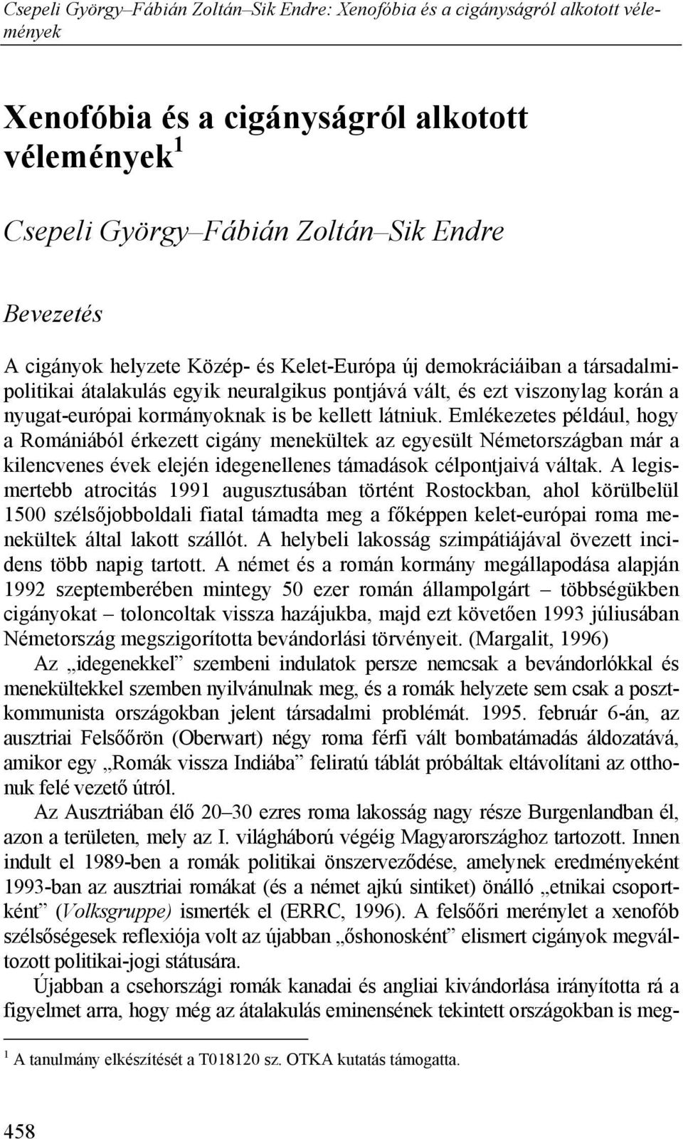 Emlékezetes például, hogy a Romániából érkezett cigány menekültek az egyesült Németországban már a kilencvenes évek elején idegenellenes támadások célpontjaivá váltak.