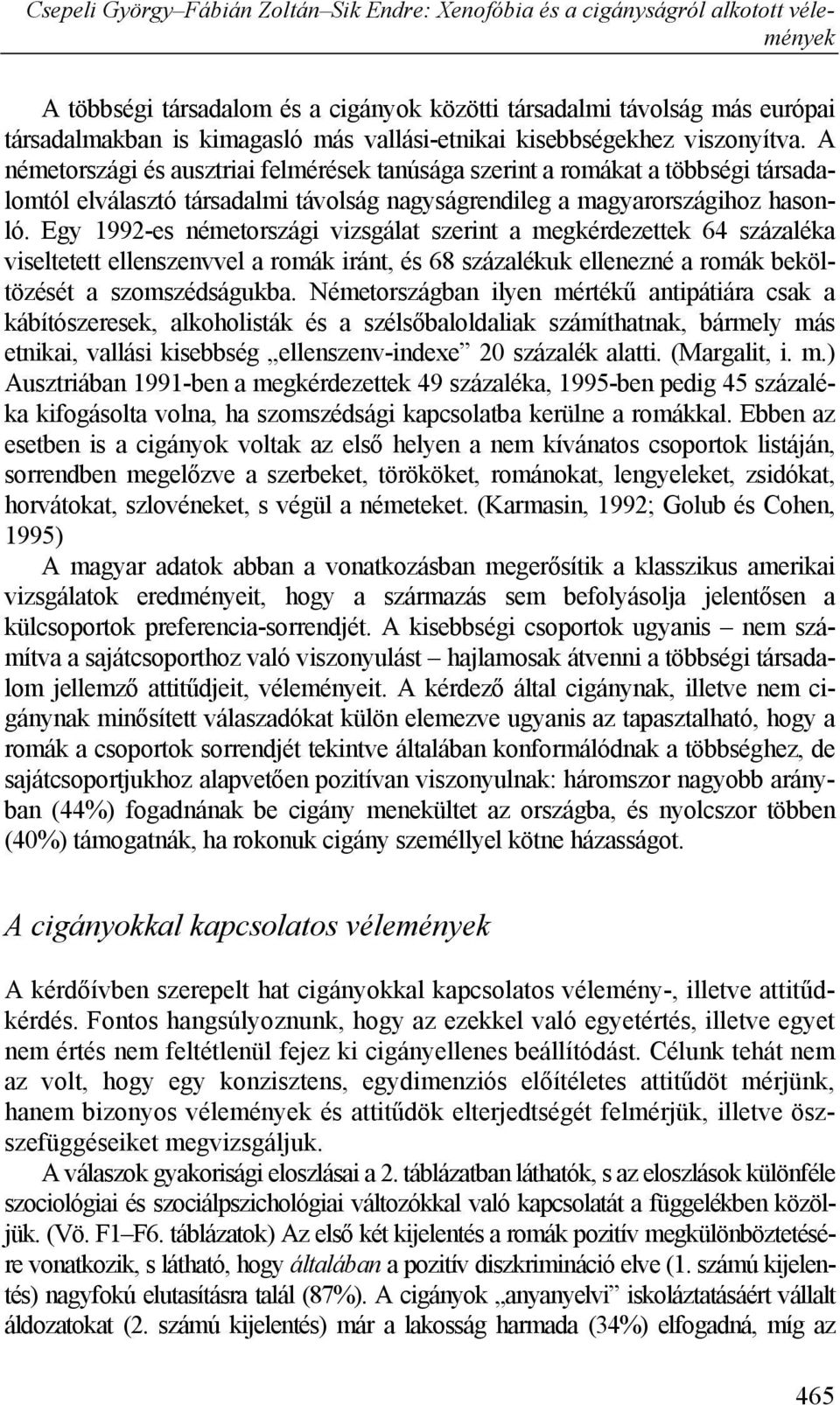 Egy 1992-es németországi vizsgálat szerint a megkérdezettek 64 százaléka viseltetett ellenszenvvel a romák iránt, és 68 százalékuk ellenezné a romák beköltözését a szomszédságukba.