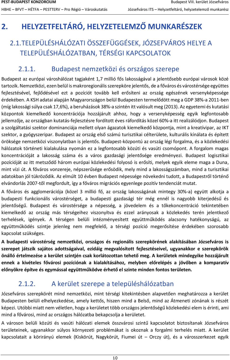 1. Budapest nemzetközi és országos szerepe Budapest az európai városhálózat tagjaként 1,7 millió fős lakosságával a jelentősebb európai városok közé tartozik.