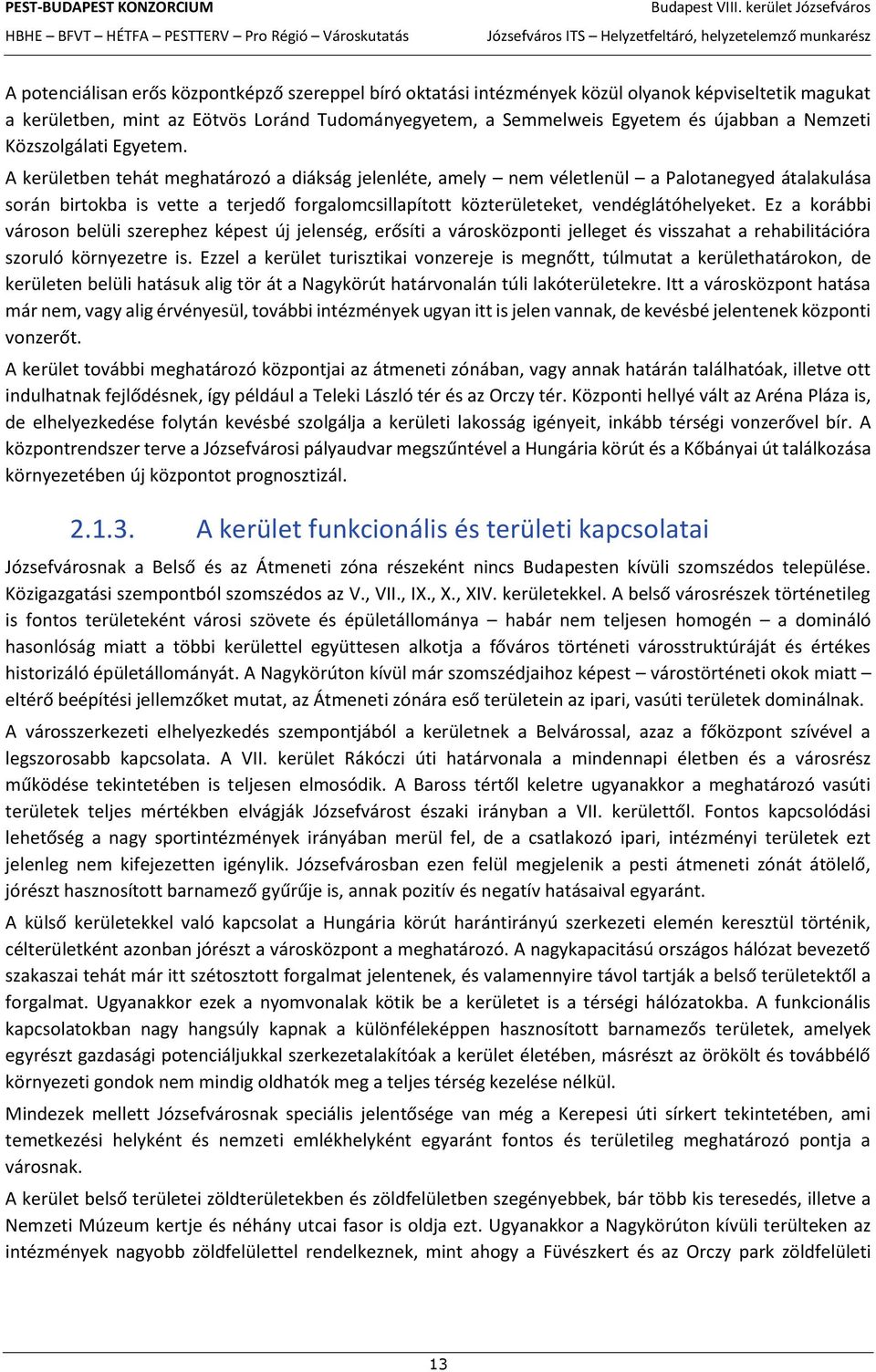 A kerületben tehát meghatározó a diákság jelenléte, amely nem véletlenül a Palotanegyed átalakulása során birtokba is vette a terjedő forgalomcsillapított közterületeket, vendéglátóhelyeket.