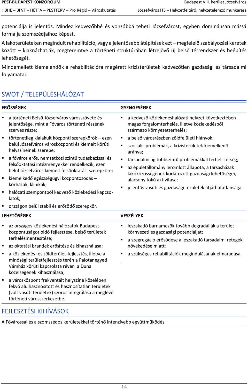 és beépítés lehetőségét. Mindemellett kiemelendők a rehabilitációra megérett krízisterületek kedvezőtlen gazdasági és társadalmi folyamatai.