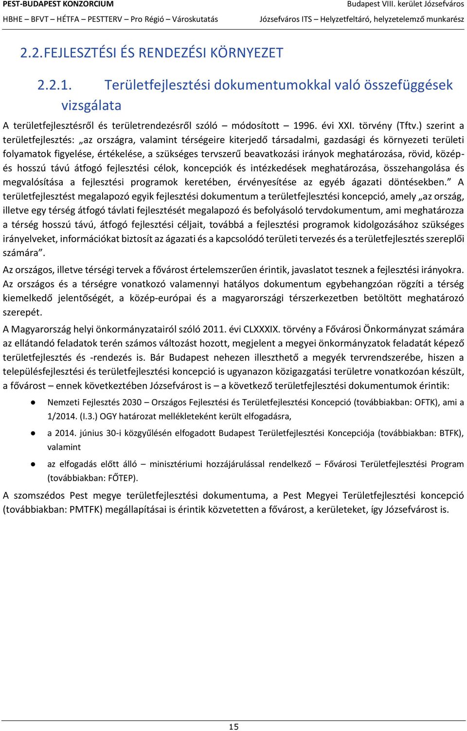 ) szerint a területfejlesztés: az országra, valamint térségeire kiterjedő társadalmi, gazdasági és környezeti területi folyamatok figyelése, értékelése, a szükséges tervszerű beavatkozási irányok