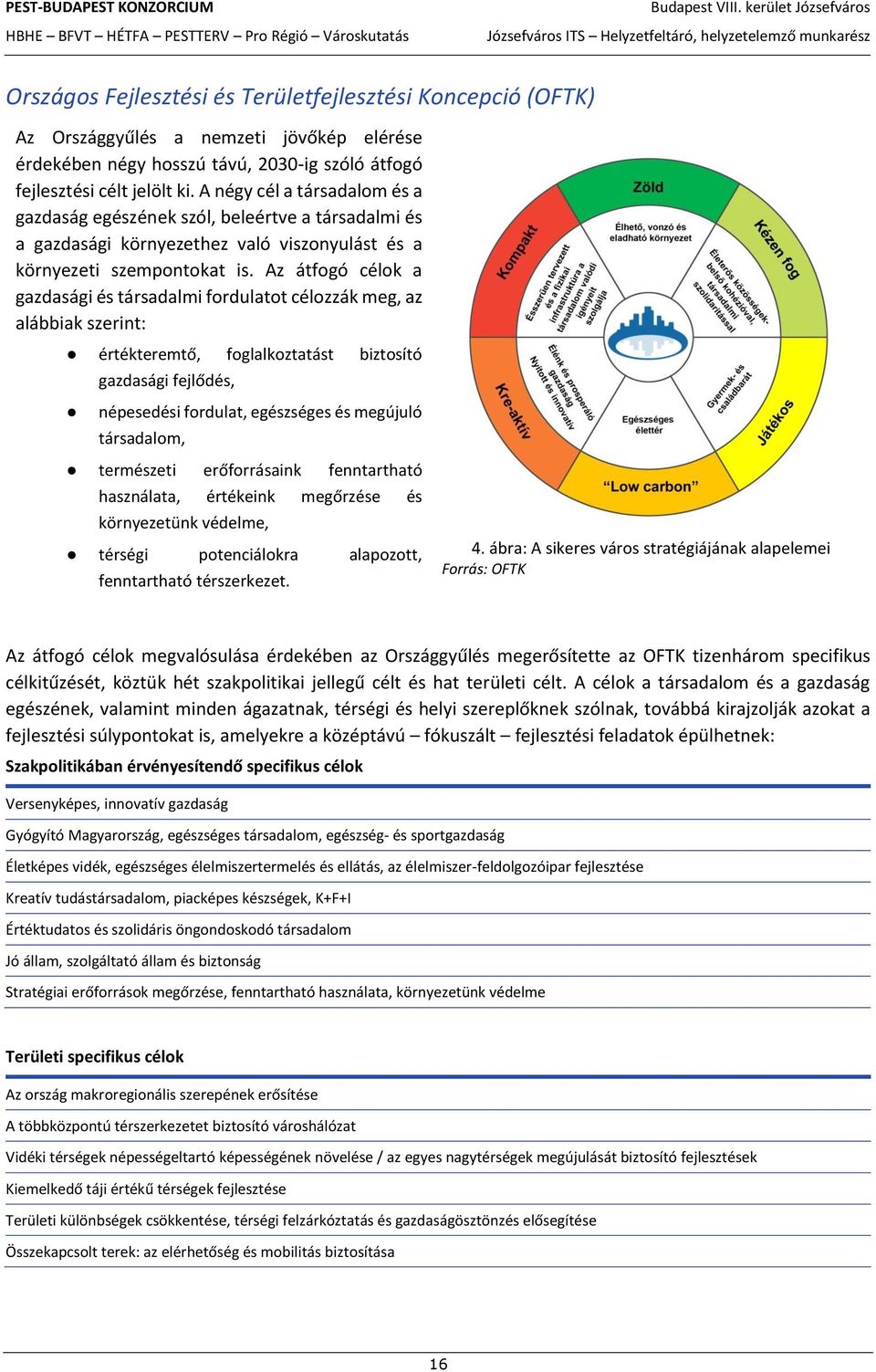 Az átfogó célok a gazdasági és társadalmi fordulatot célozzák meg, az alábbiak szerint: értékteremtő, foglalkoztatást biztosító gazdasági fejlődés, népesedési fordulat, egészséges és megújuló