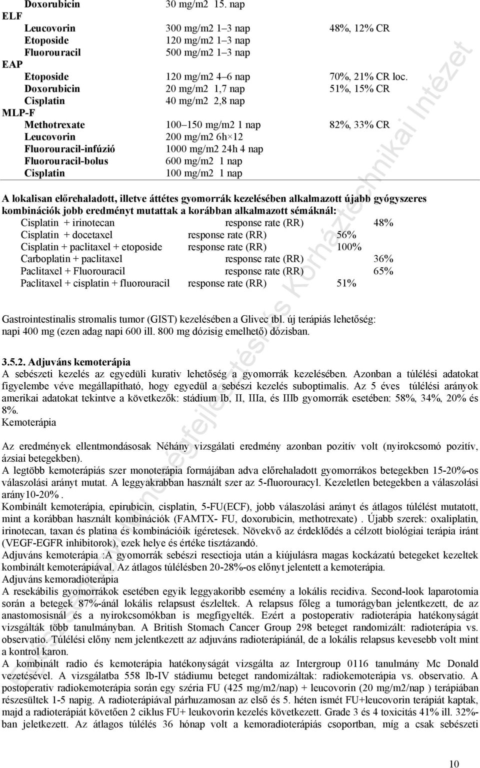 Fluorouracil-bolus 600 mg/m2 1 nap Cisplatin 100 mg/m2 1 nap A lokalisan előrehaladott, illetve áttétes gyomorrák kezelésében alkalmazott újabb gyógyszeres kombinációk jobb eredményt mutattak a