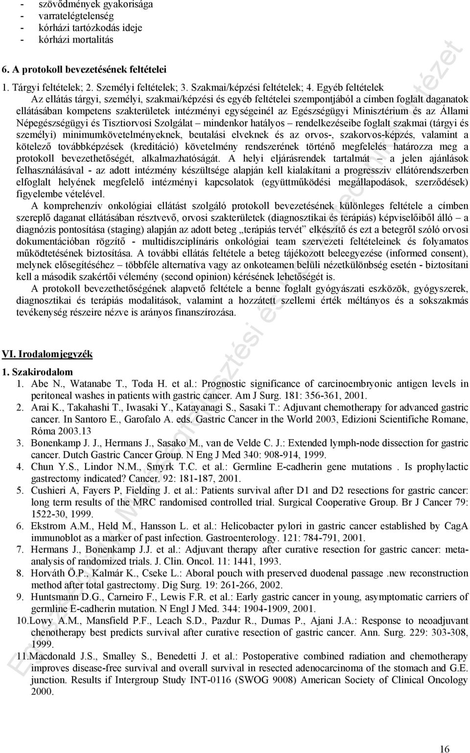 Egyéb feltételek Az ellátás tárgyi, személyi, szakmai/képzési és egyéb feltételei szempontjából a címben foglalt daganatok ellátásában kompetens szakterületek intézményi egységeinél az Egészségügyi