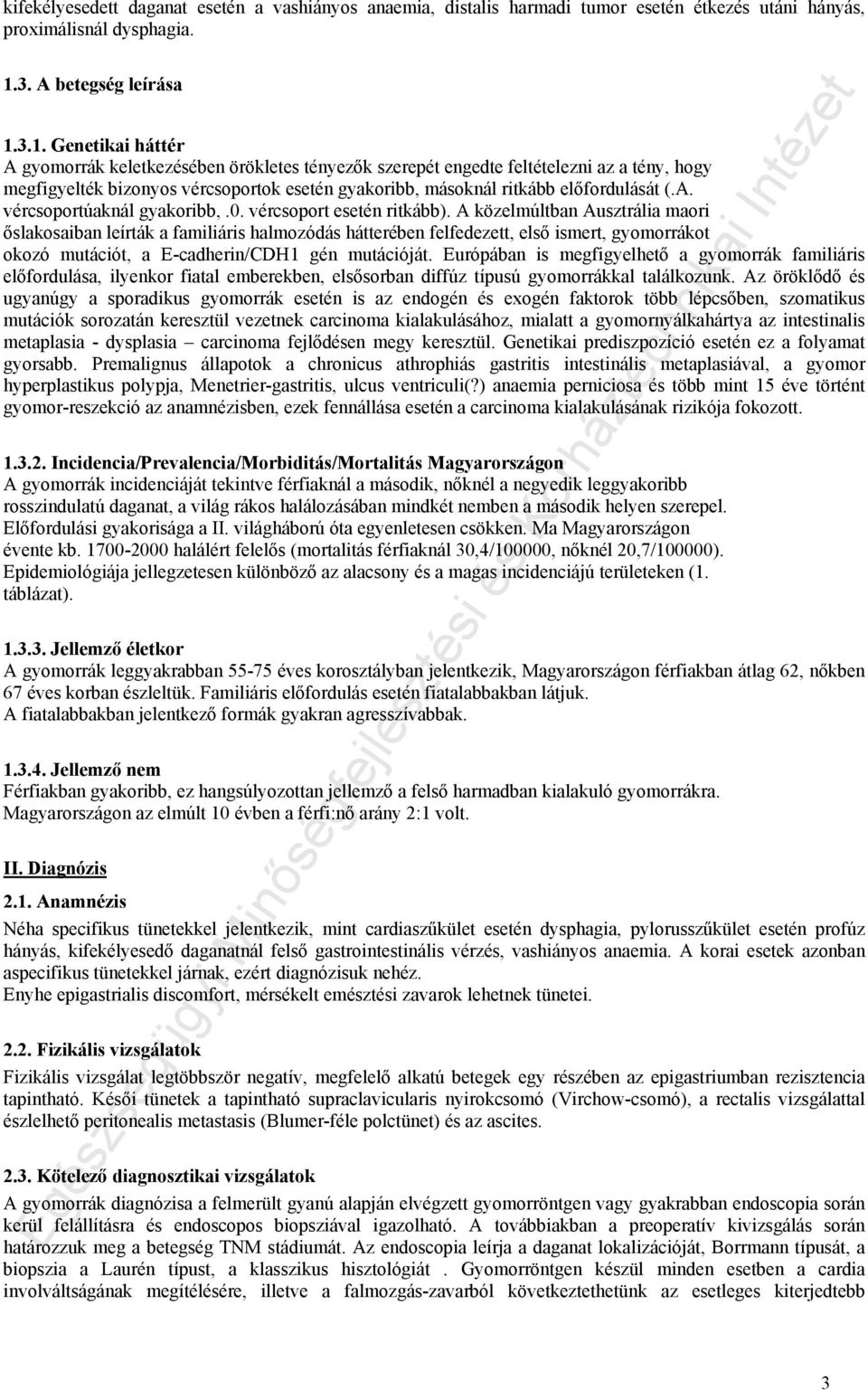 3.1. Genetikai háttér A gyomorrák keletkezésében örökletes tényezők szerepét engedte feltételezni az a tény, hogy megfigyelték bizonyos vércsoportok esetén gyakoribb, másoknál ritkább előfordulását (.