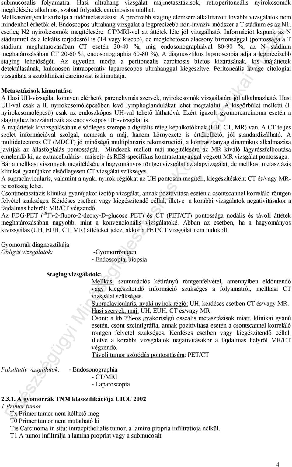 Endoscopos ultrahang vizsgálat a legprecízebb non-invaziv módszer a T stádium és az N1, esetleg N2 nyirokcsomók megítélésére. CT/MRI-vel az áttétek léte jól vizsgálható.