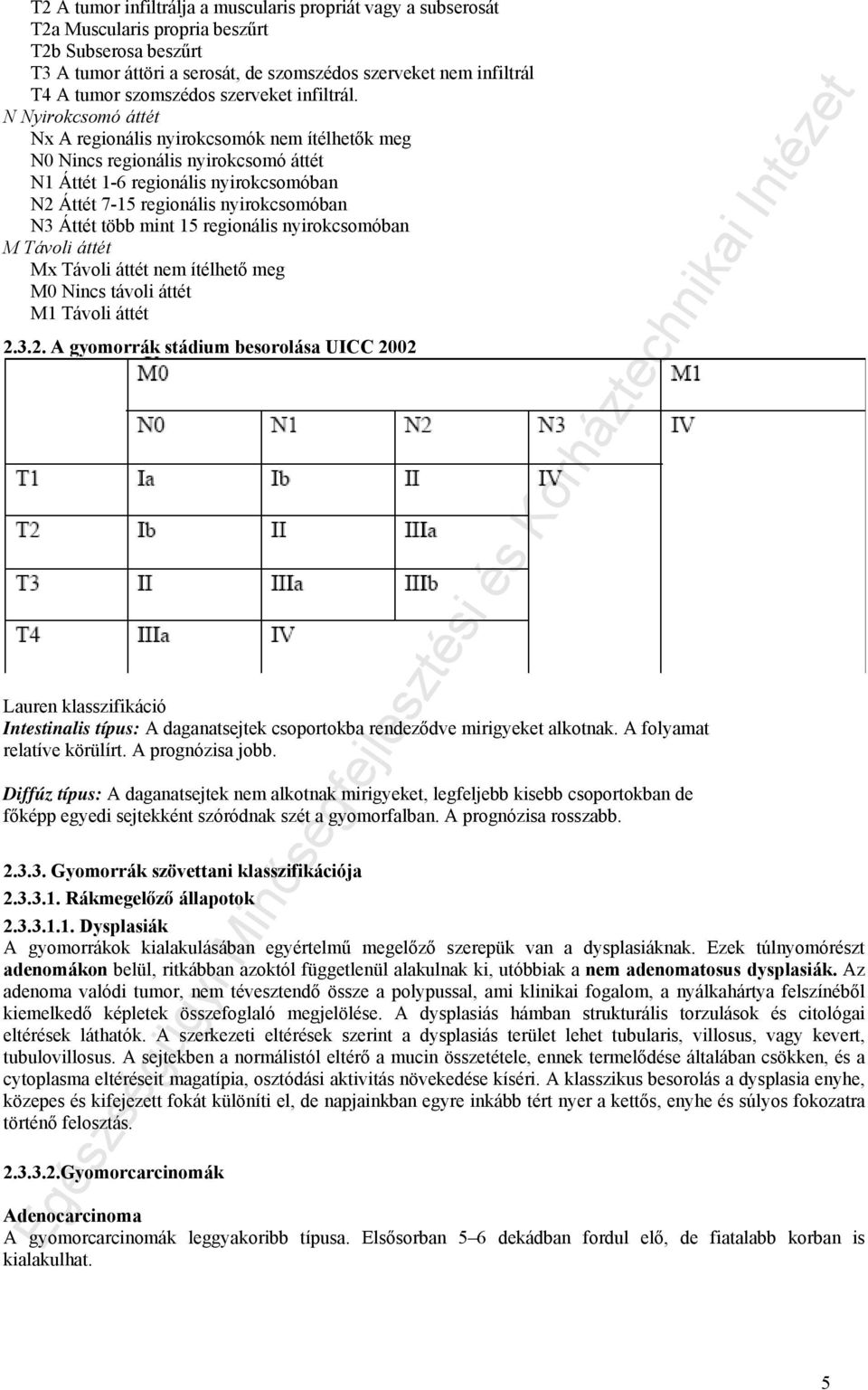 N Nyirokcsomó áttét Nx A regionális nyirokcsomók nem ítélhetők meg N0 Nincs regionális nyirokcsomó áttét N1 Áttét 1-6 regionális nyirokcsomóban N2 Áttét 7-15 regionális nyirokcsomóban N3 Áttét több