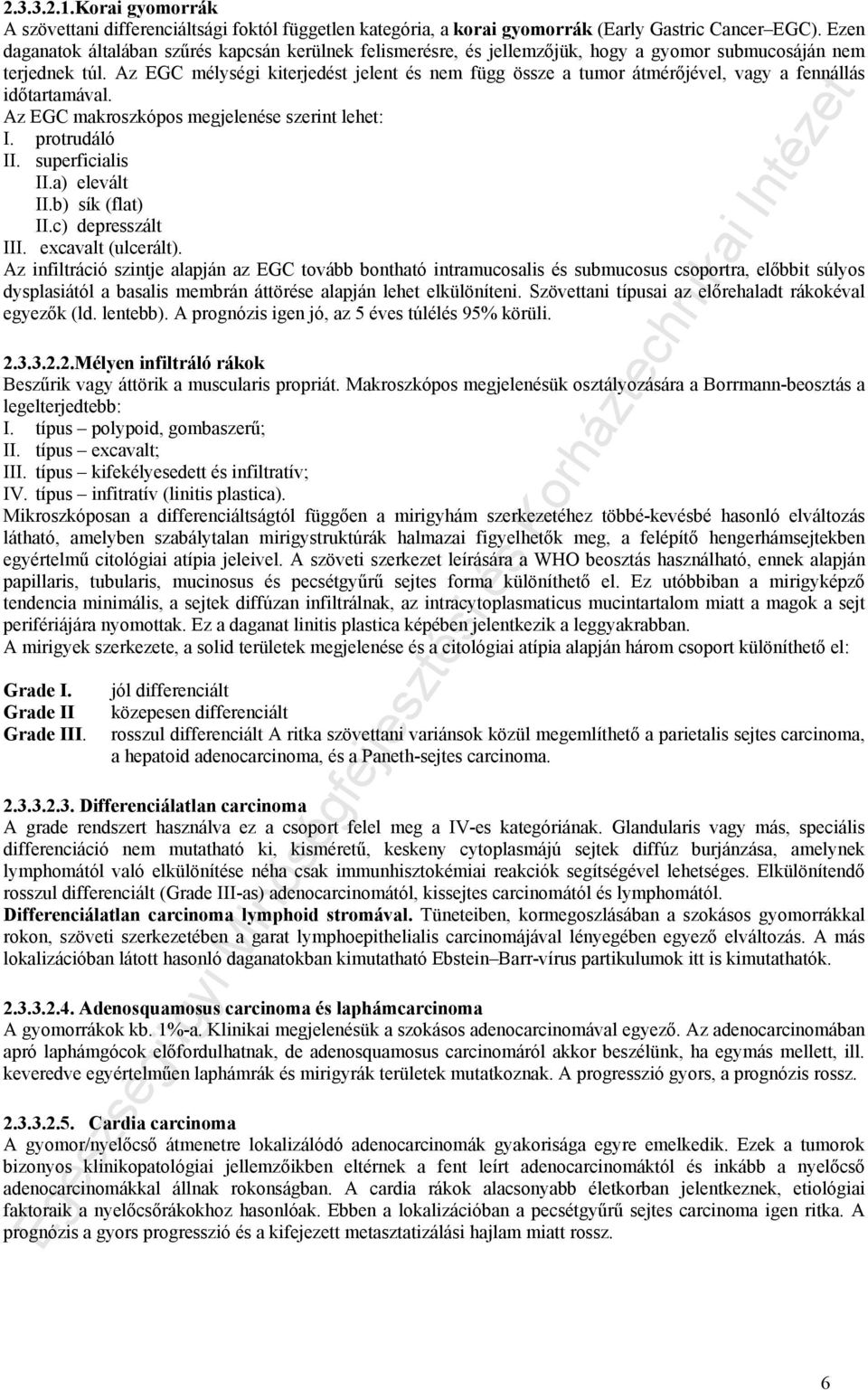 Az EGC mélységi kiterjedést jelent és nem függ össze a tumor átmérőjével, vagy a fennállás időtartamával. Az EGC makroszkópos megjelenése szerint lehet: I. protrudáló II. superficialis II.