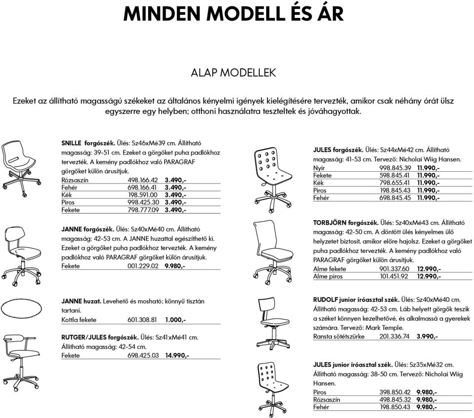 490,- Kék 198.591.00 3.490,- Piros 998.425.30 3.490,- Fekete 798.777.09 3.490,- JANNE forgószék. Ülés: Sz40xMé40 cm. Állítható magasság: 42-53 cm. A JANNE huzattal egészíthető ki.