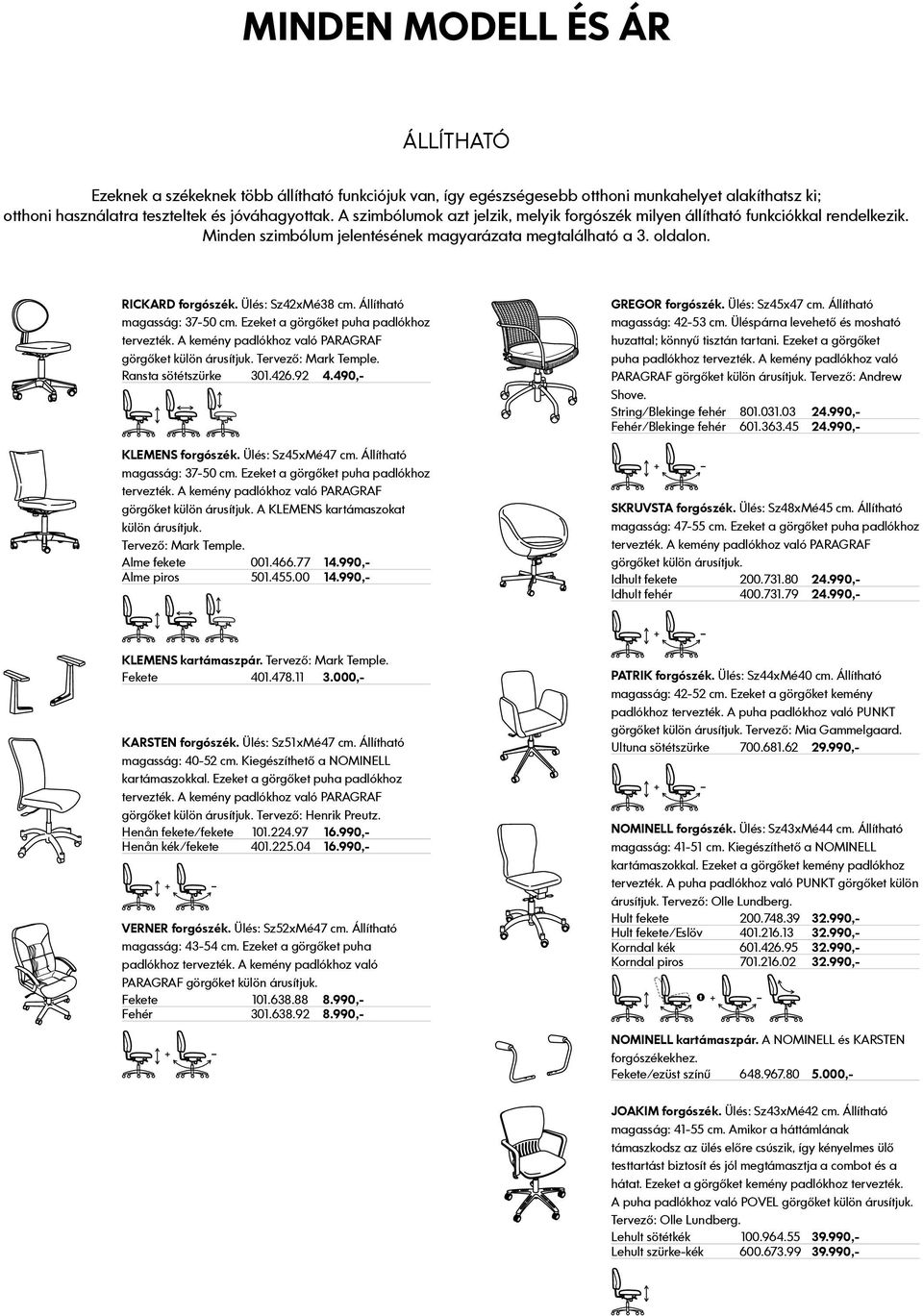 Állítható magasság: 37-50 cm. Ezeket a görgőket puha padlókhoz görgőket külön árusítjuk. Tervező: Mark Temple. Ransta sötétszürke 301.426.92 4.490,- KLEMENS forgószék. Ülés: Sz45xMé47 cm.