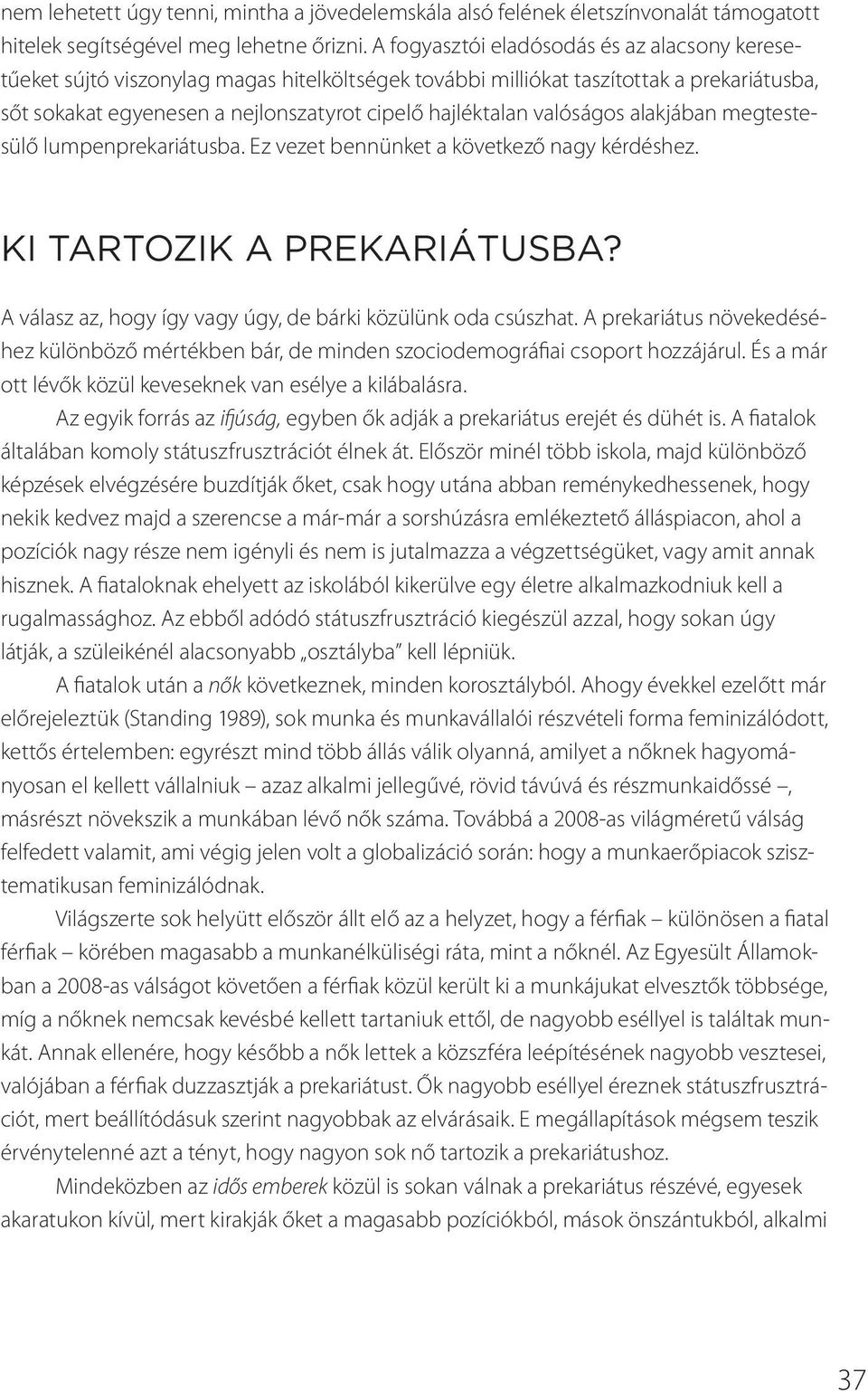 valóságos alakjában megtestesülő lumpenprekariátusba. Ez vezet bennünket a következő nagy kérdéshez. KI TARTOZIK A PREKARIÁTUSBA? A válasz az, hogy így vagy úgy, de bárki közülünk oda csúszhat.