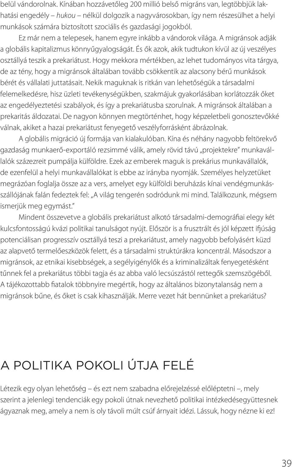 gazdasági jogokból. Ez már nem a telepesek, hanem egyre inkább a vándorok világa. A migránsok adják a globális kapitalizmus könnyűgyalogságát.