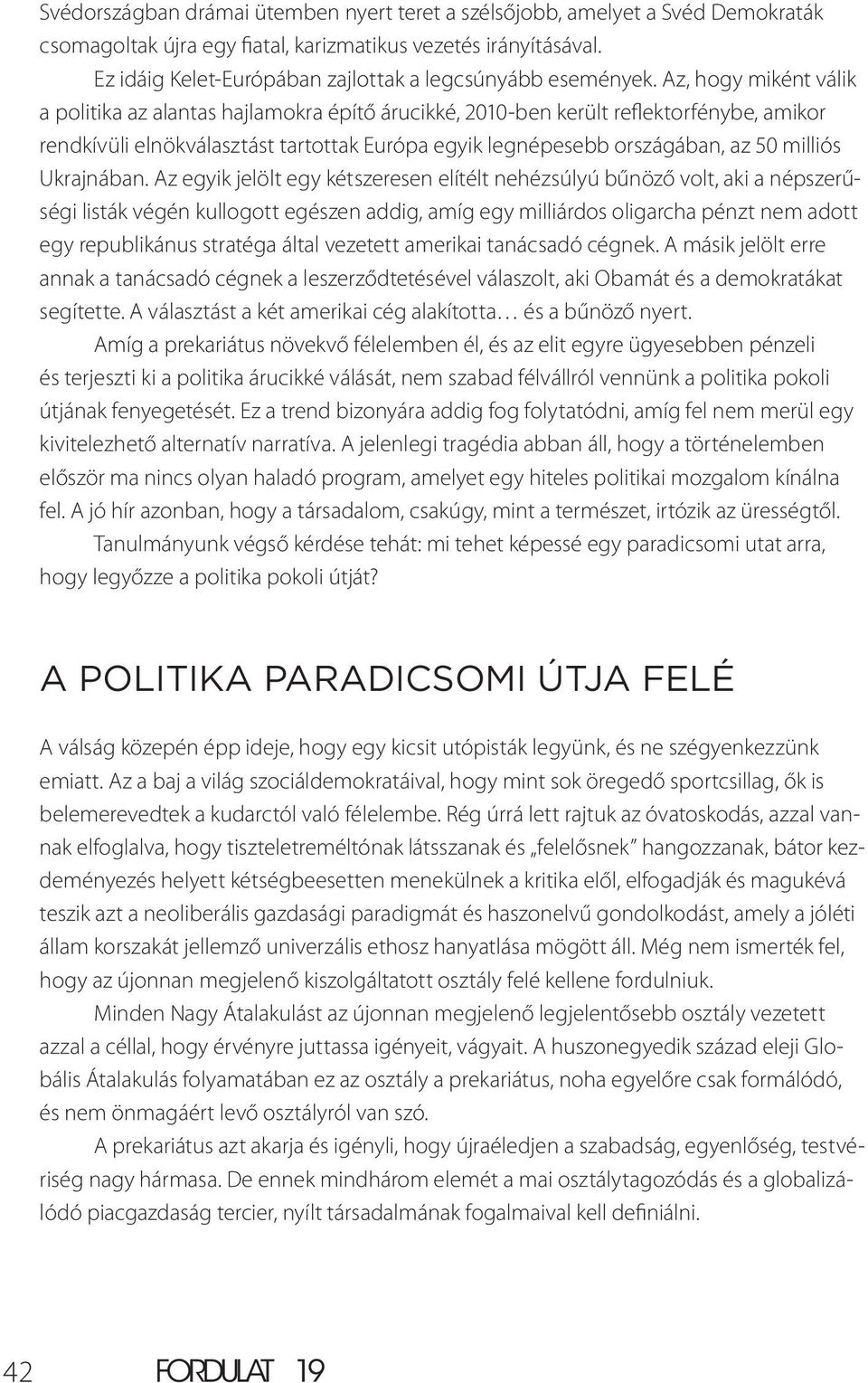 Az, hogy miként válik a politika az alantas hajlamokra építő árucikké, 2010-ben került reflektorfénybe, amikor rendkívüli elnökválasztást tartottak Európa egyik legnépesebb országában, az 50 milliós