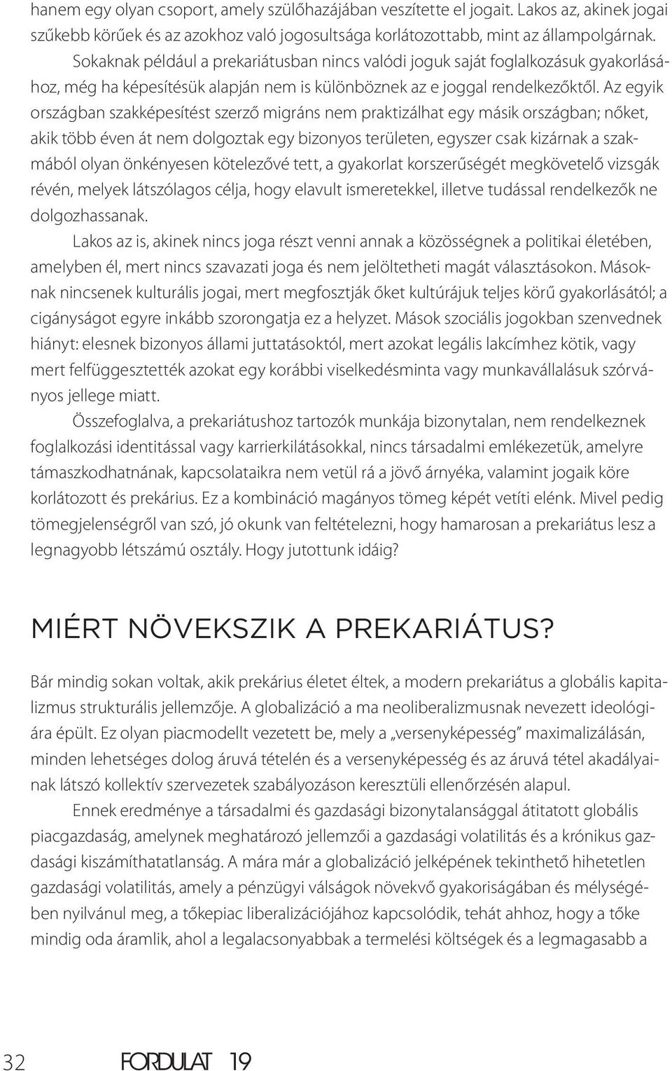 Az egyik országban szakképesítést szerző migráns nem praktizálhat egy másik országban; nőket, akik több éven át nem dolgoztak egy bizonyos területen, egyszer csak kizárnak a szakmából olyan