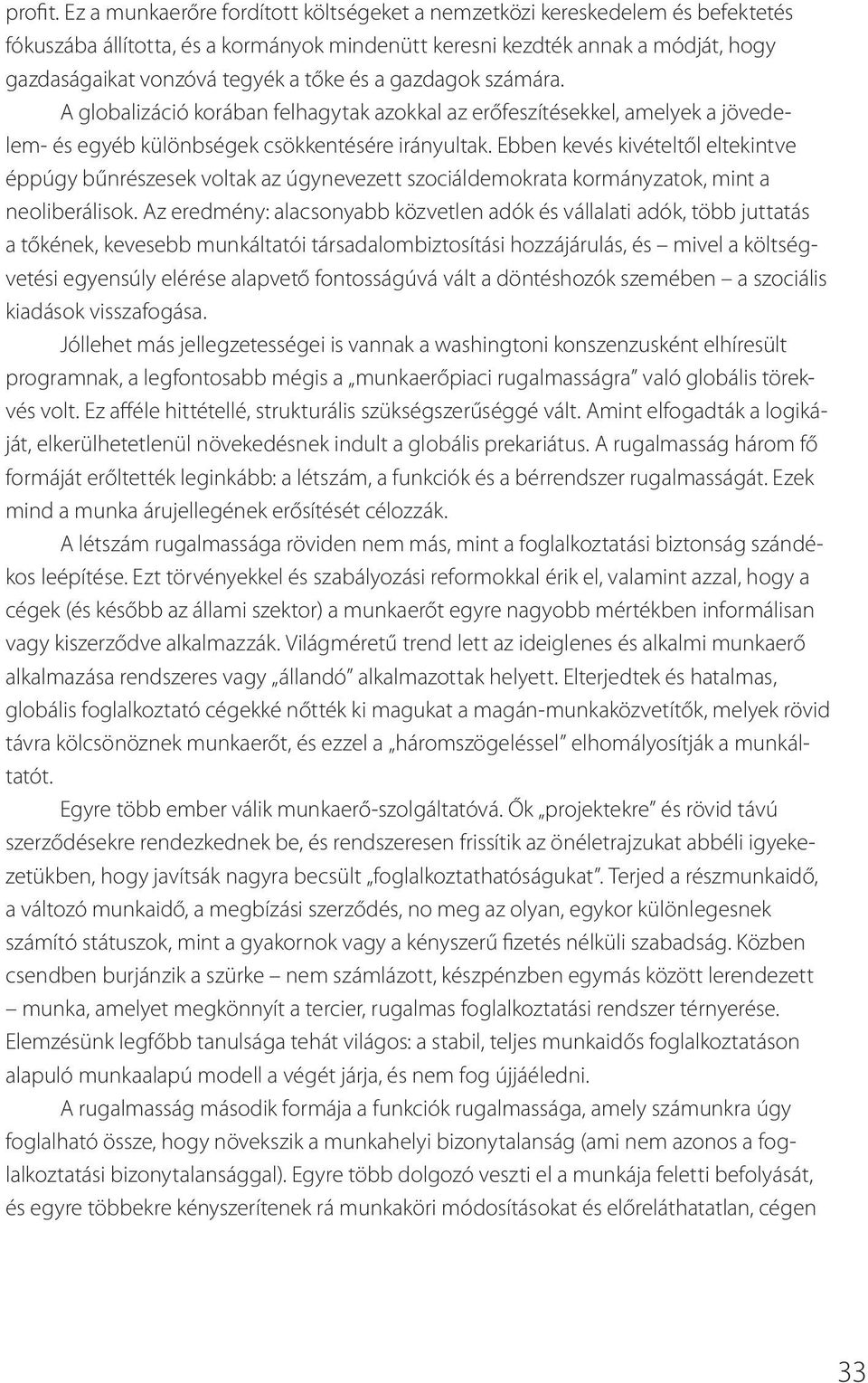 a gazdagok számára. A globalizáció korában felhagytak azokkal az erőfeszítésekkel, amelyek a jövedelem- és egyéb különbségek csökkentésére irányultak.