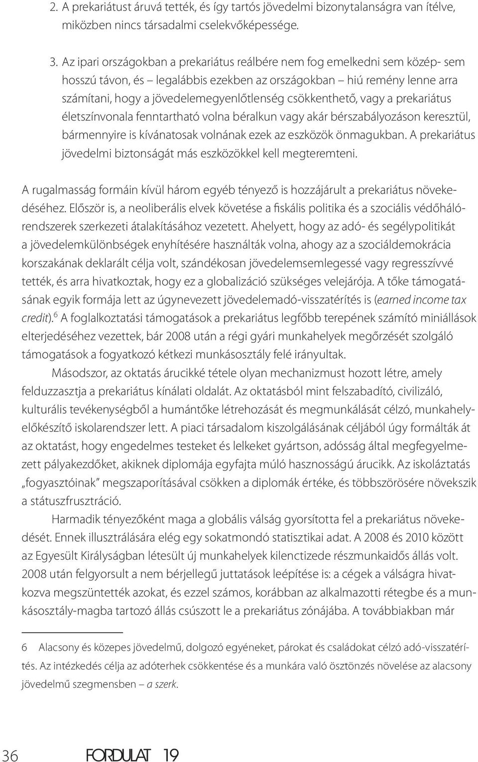 csökkenthető, vagy a prekariátus életszínvonala fenntartható volna béralkun vagy akár bérszabályozáson keresztül, bármennyire is kívánatosak volnának ezek az eszközök önmagukban.