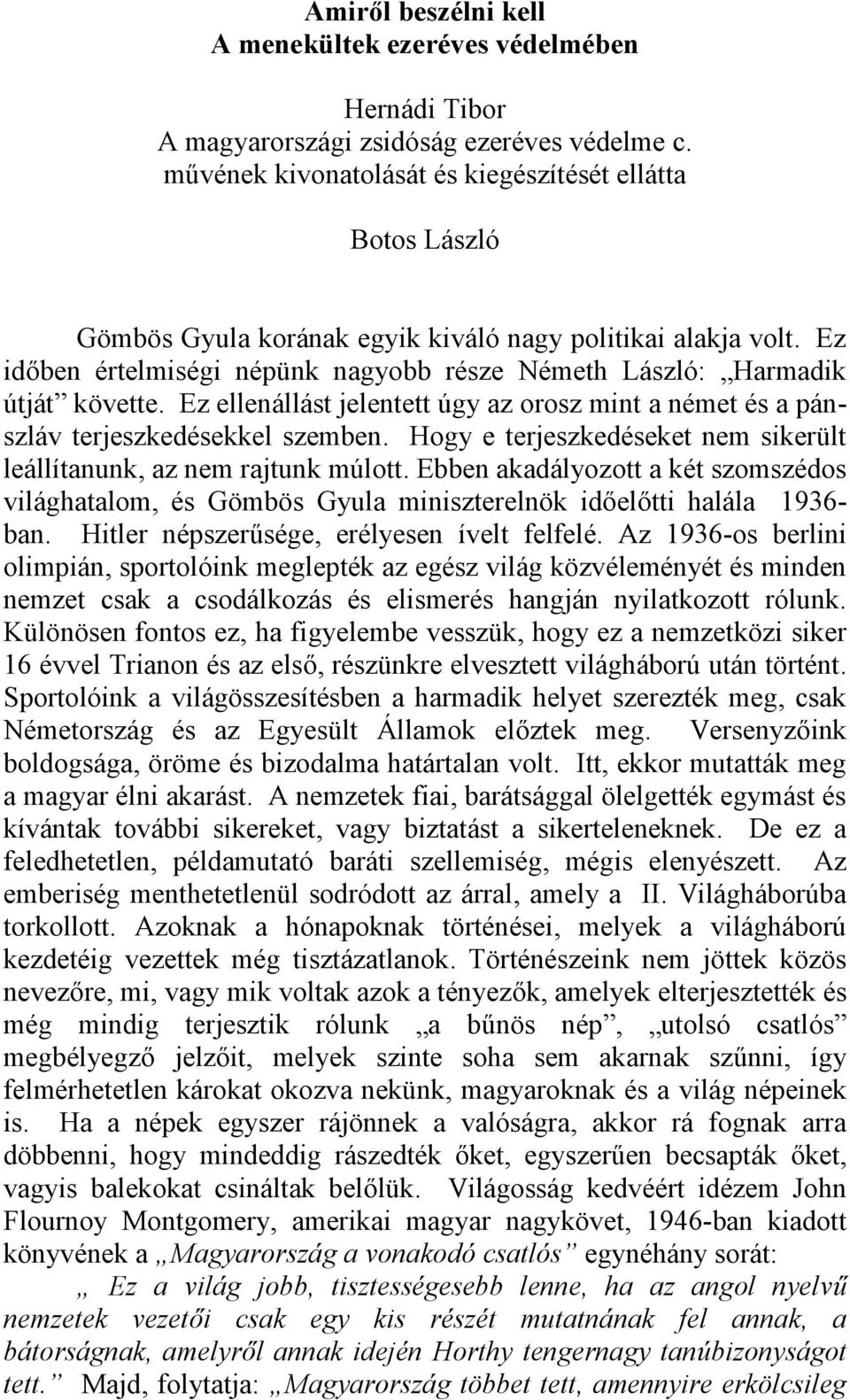 Ez időben értelmiségi népünk nagyobb része Németh László: Harmadik útját követte. Ez ellenállást jelentett úgy az orosz mint a német és a pánszláv terjeszkedésekkel szemben.