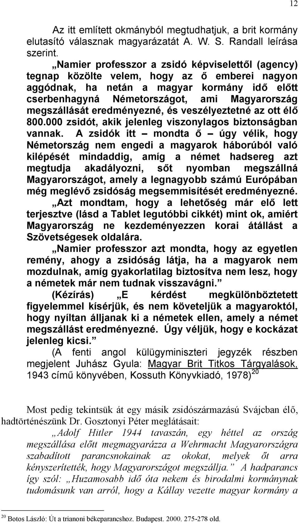 megszállását eredményezné, és veszélyeztetné az ott élő 800.000 zsidót, akik jelenleg viszonylagos biztonságban vannak.