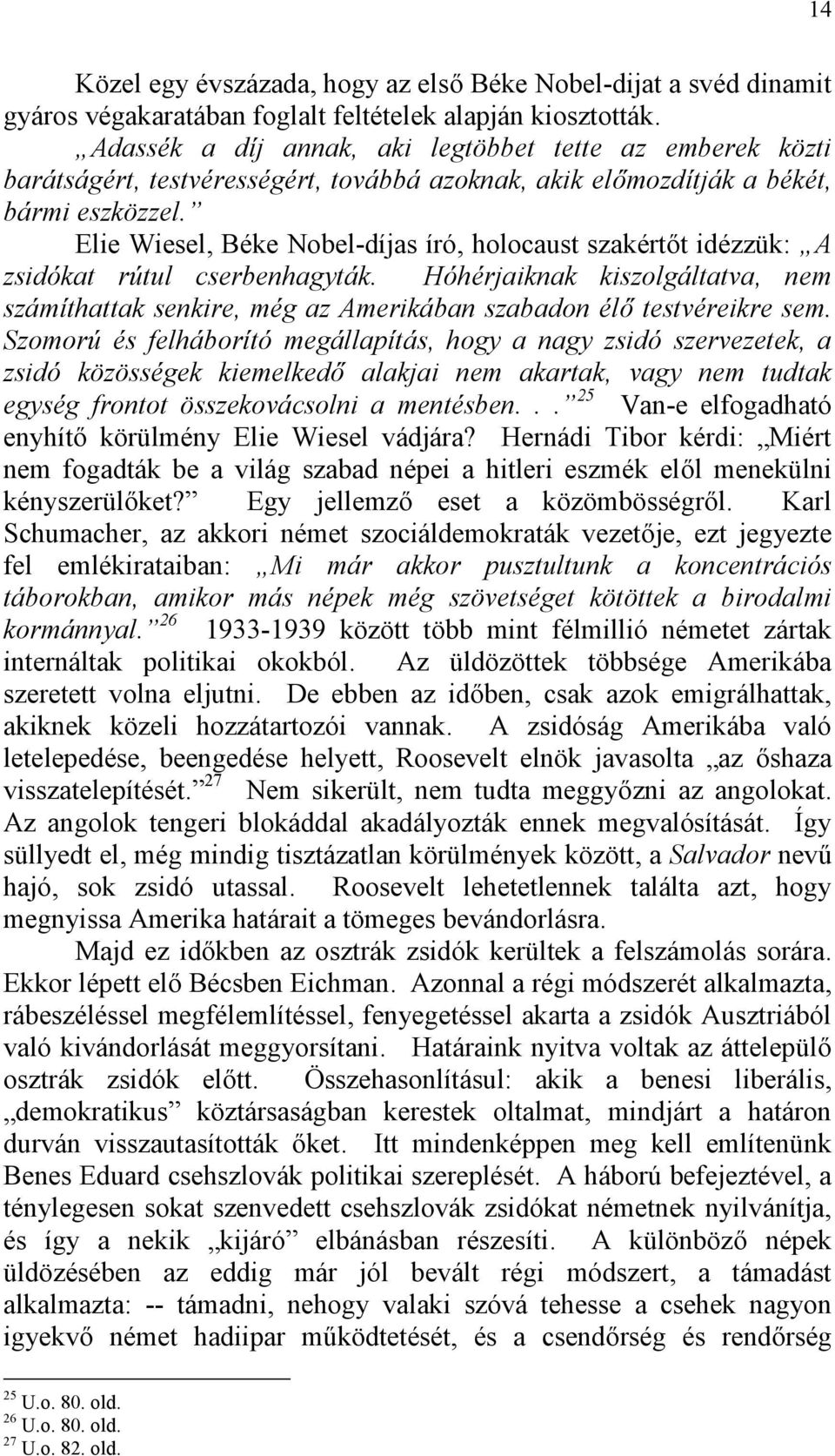 Elie Wiesel, Béke Nobel-díjas író, holocaust szakértőt idézzük: A zsidókat rútul cserbenhagyták. Hóhérjaiknak kiszolgáltatva, nem számíthattak senkire, még az Amerikában szabadon élő testvéreikre sem.