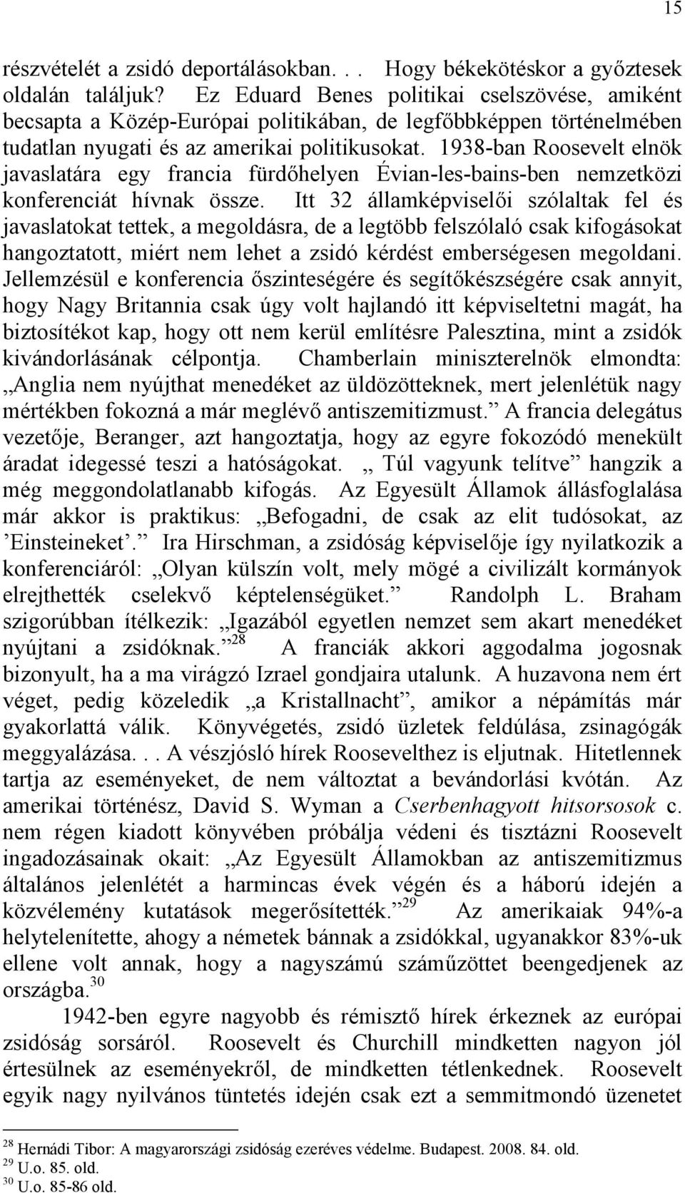 1938-ban Roosevelt elnök javaslatára egy francia fürdőhelyen Évian-les-bains-ben nemzetközi konferenciát hívnak össze.