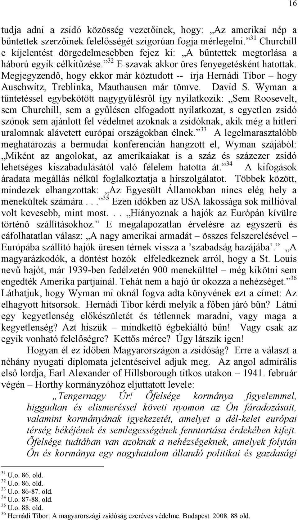 Megjegyzendő, hogy ekkor már köztudott -- írja Hernádi Tibor hogy Auschwitz, Treblinka, Mauthausen már tömve. David S.