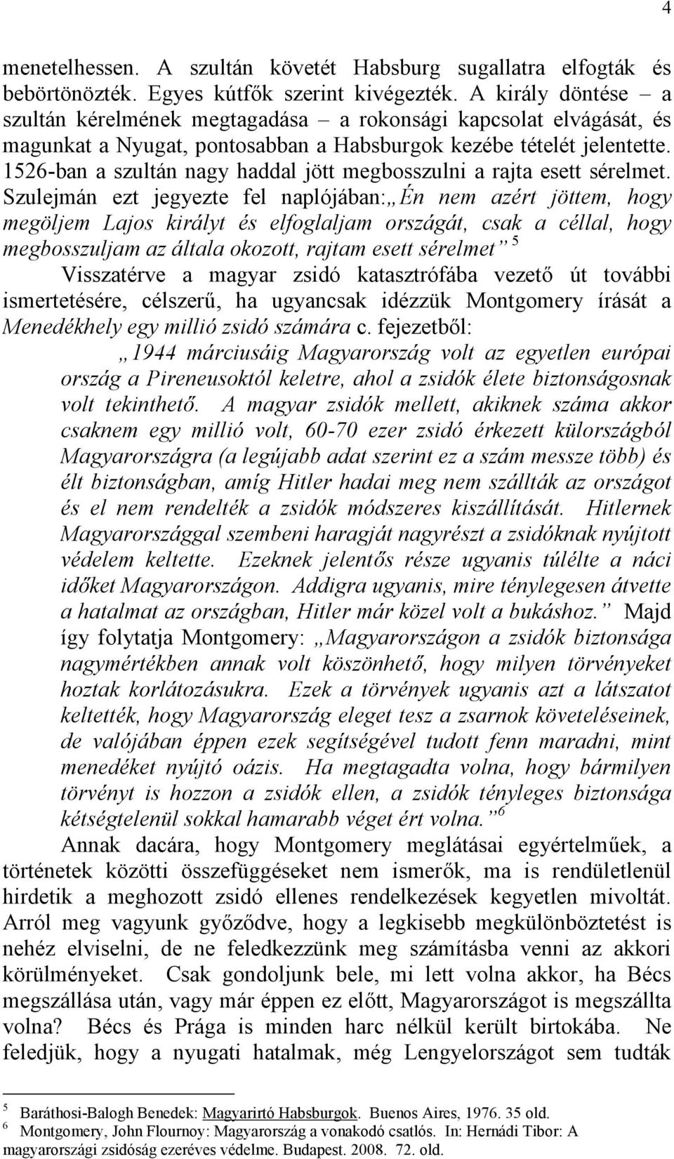 1526-ban a szultán nagy haddal jött megbosszulni a rajta esett sérelmet.