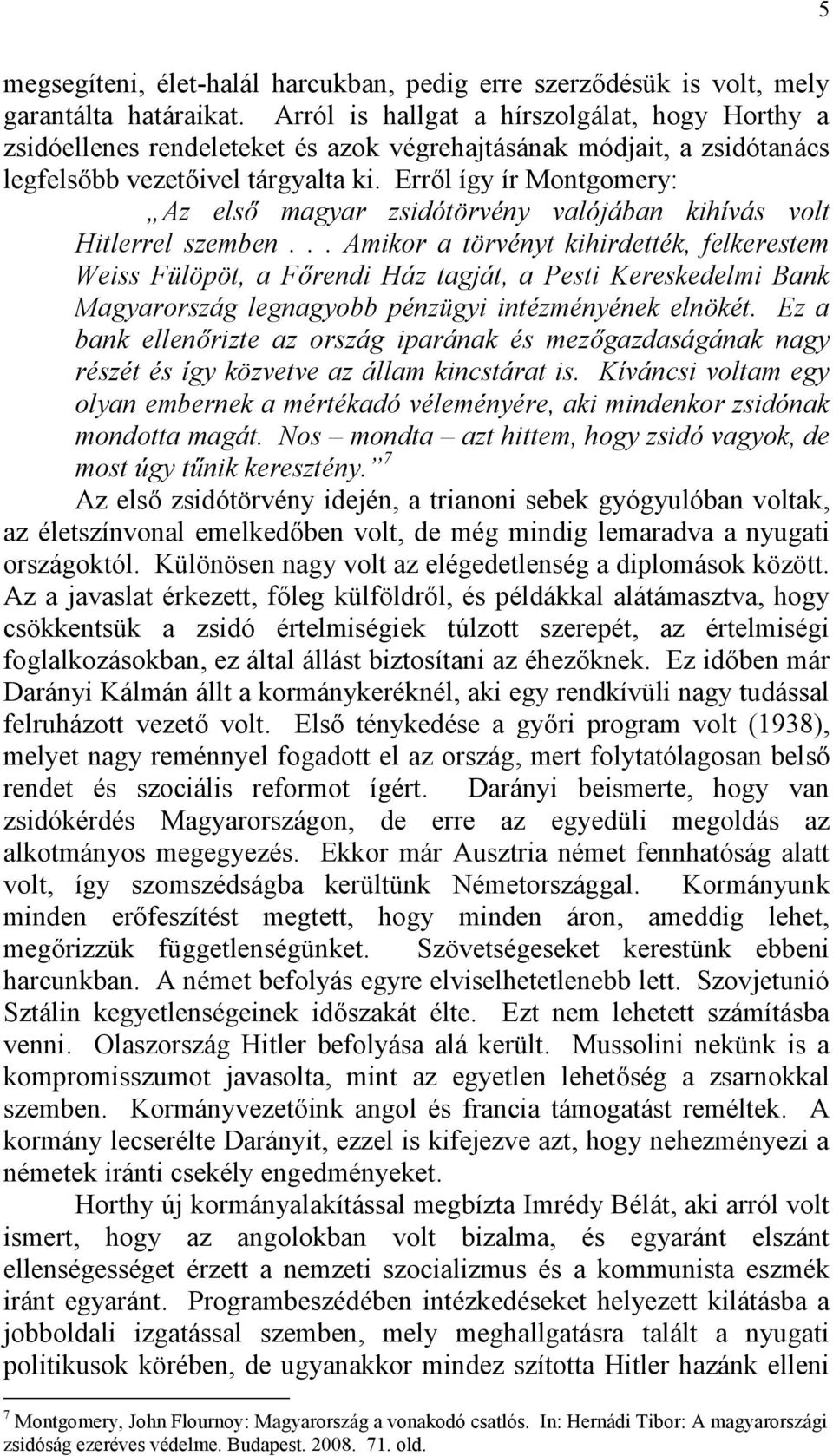 Erről így ír Montgomery: Az első magyar zsidótörvény valójában kihívás volt Hitlerrel szemben.