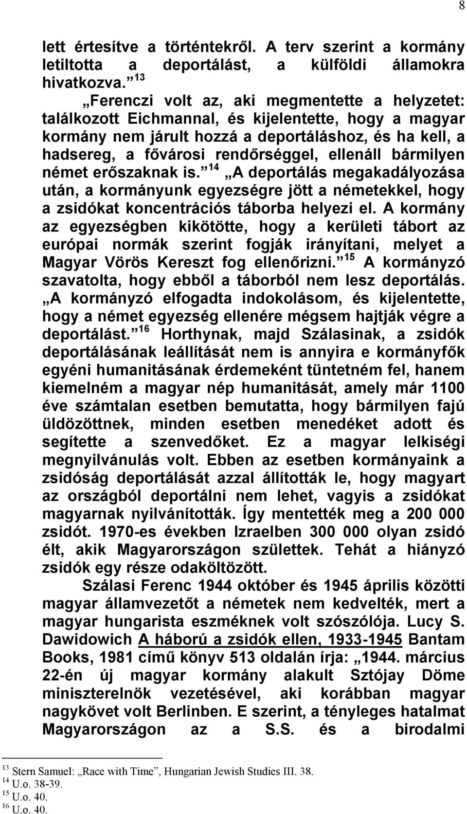 ellenáll bármilyen német erőszaknak is. 14 A deportálás megakadályozása után, a kormányunk egyezségre jött a németekkel, hogy a zsidókat koncentrációs táborba helyezi el.