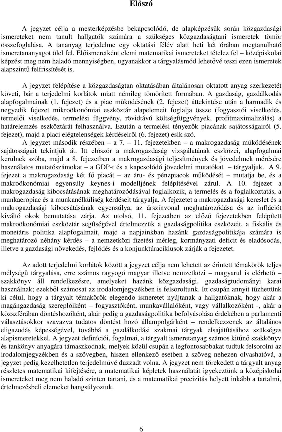 Elıismeretként elemi matematikai ismereteket tételez fel középiskolai képzést meg nem haladó mennyiségben, ugyanakkor a tárgyalásmód lehetıvé teszi ezen ismeretek alapszintő felfrissítését is.