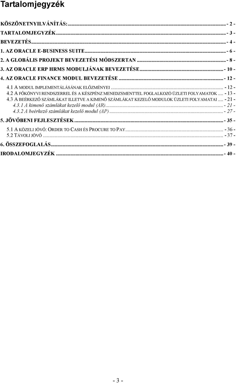 .. - 13-4.3 A BEÉRKEZŐ SZÁMLÁKAT ILLETVE A KIMENŐ SZÁMLÁKAT KEZELŐ MODULOK ÜZLETI FOLYAMATAI... - 21-4.3.1 A kimenő számlákat kezelő modul (AR)... - 21-4.3.2 A beérkező számlákat kezelő modul (AP).