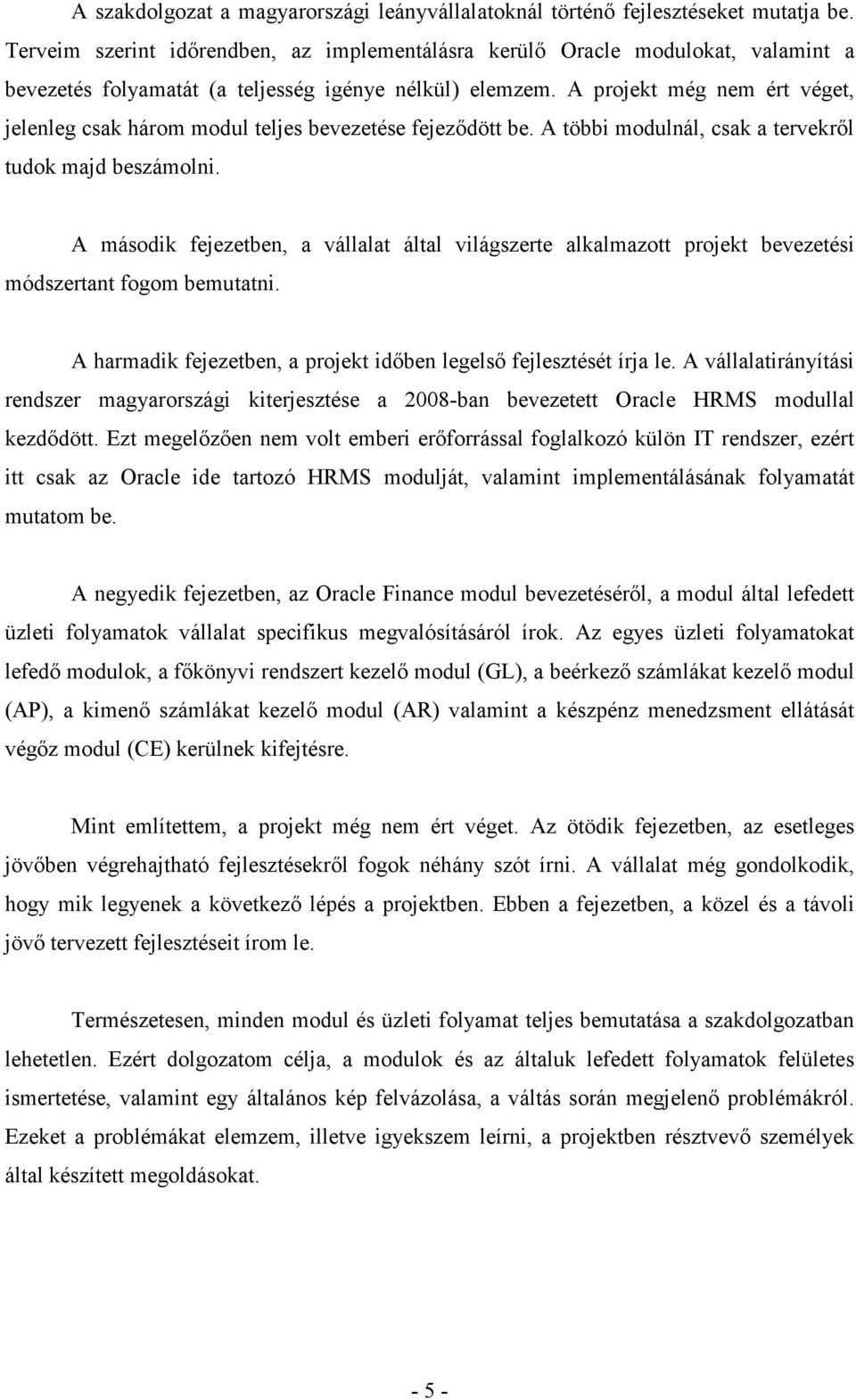 A projekt még nem ért véget, jelenleg csak három modul teljes bevezetése fejeződött be. A többi modulnál, csak a tervekről tudok majd beszámolni.