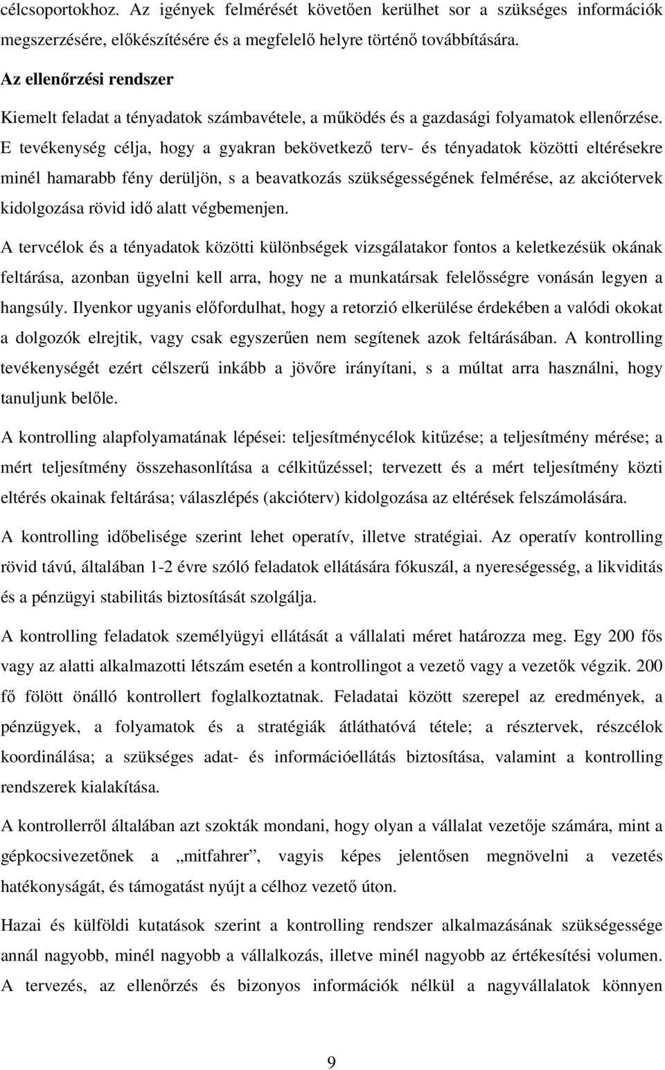 E tevékenység célja, hogy a gyakran bekövetkező terv- és tényadatok közötti eltérésekre minél hamarabb fény derüljön, s a beavatkozás szükségességének felmérése, az akciótervek kidolgozása rövid idő